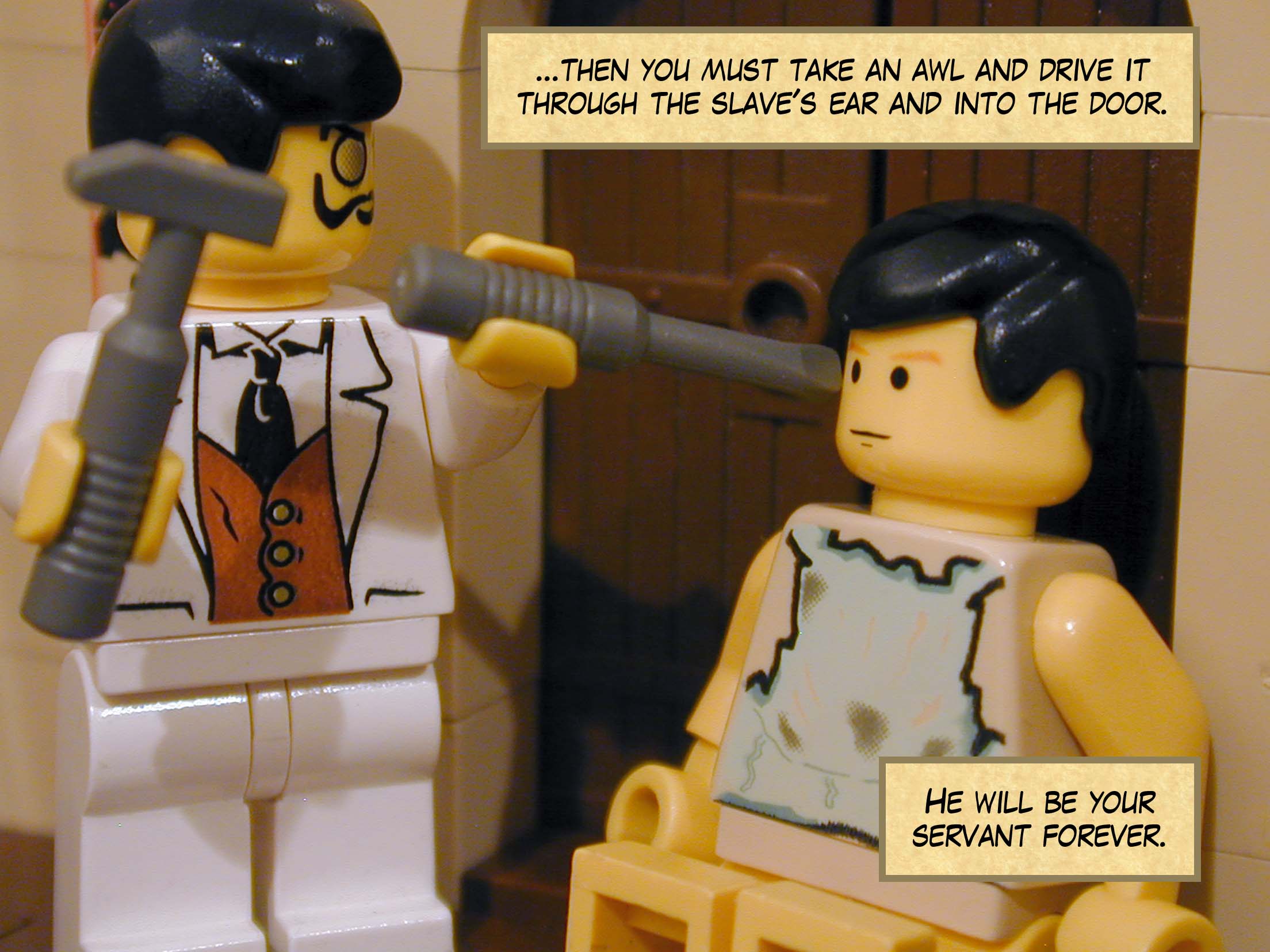 '...then you must take an awl and drive it through the slave's ear and into the door. He will be your servant forever.'