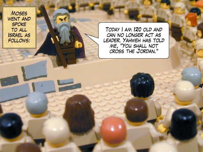 Moses went and spoke to all Israel as follows: Today I am 120 years old and can no longer act as leader. Yahweh has told me, “You shall not cross the Jordan.”