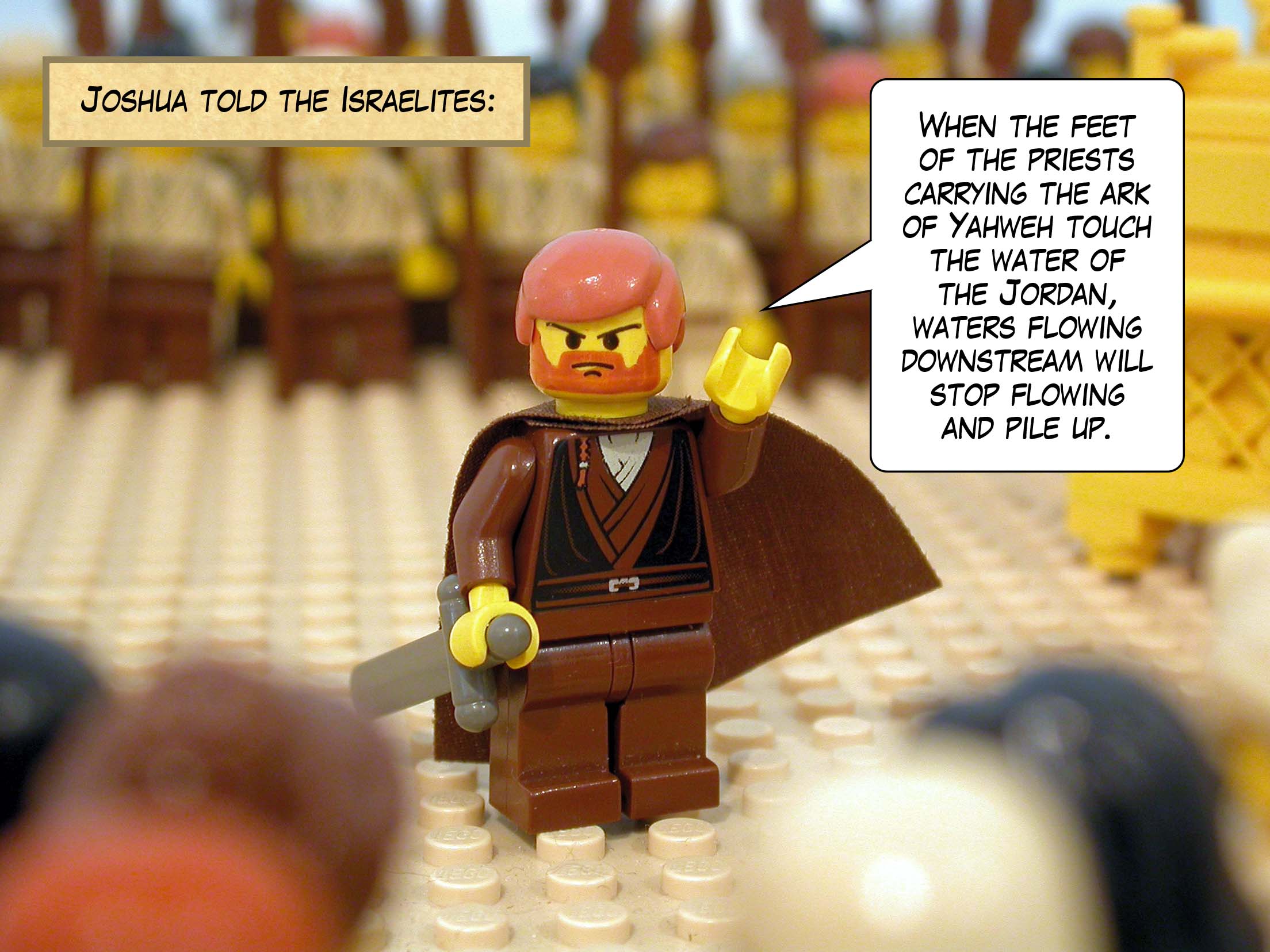Joshua told the Israelites, 'When the feet of the priests carrying the ark of Yahweh touch the water of the Jordan, waters flowing downstream will stop flowing and pile up.'