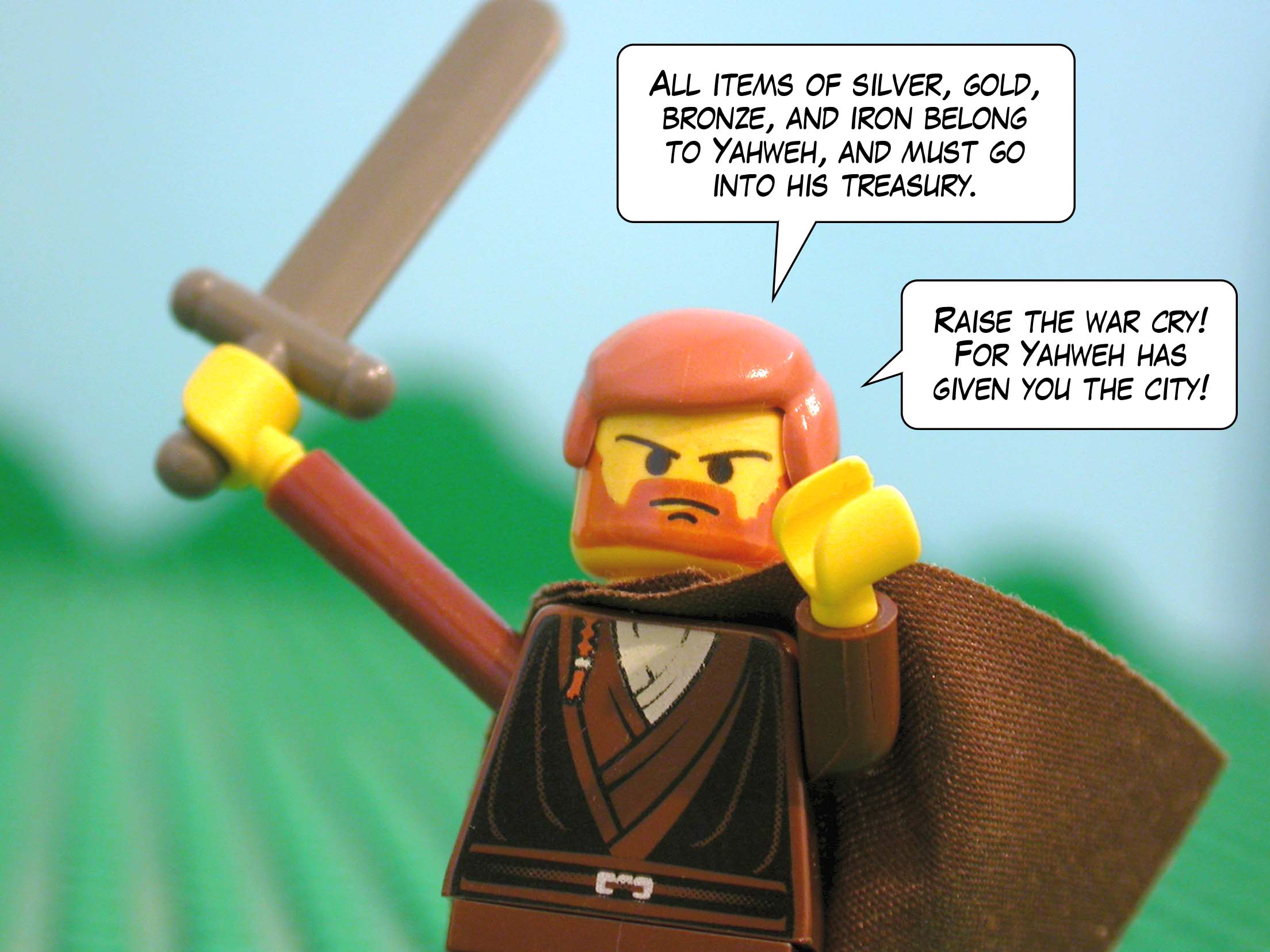 'All items of silver, gold, bronze, and iron belong to Yahweh, and must go into his treasury. Raise the war cry! For Yahweh has given you the city!'