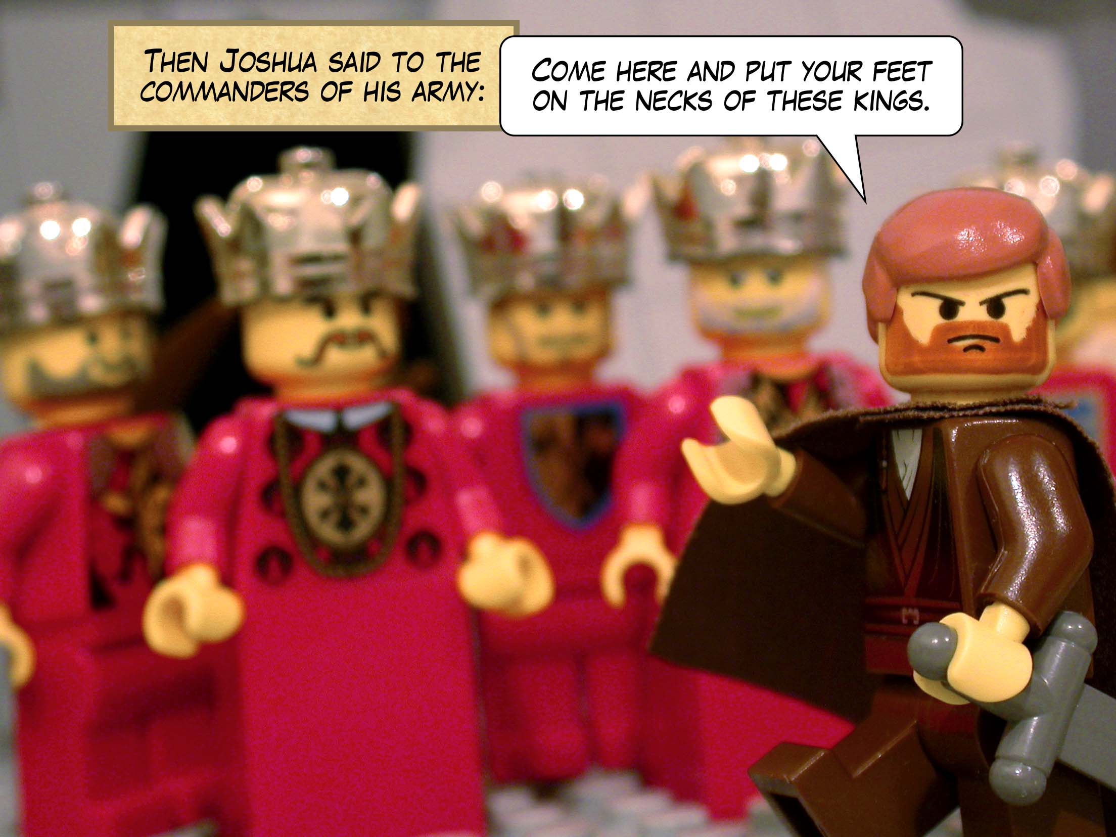 Joshua said to the commanders of his army, 'Come here and put your feet on the necks of these kings.'