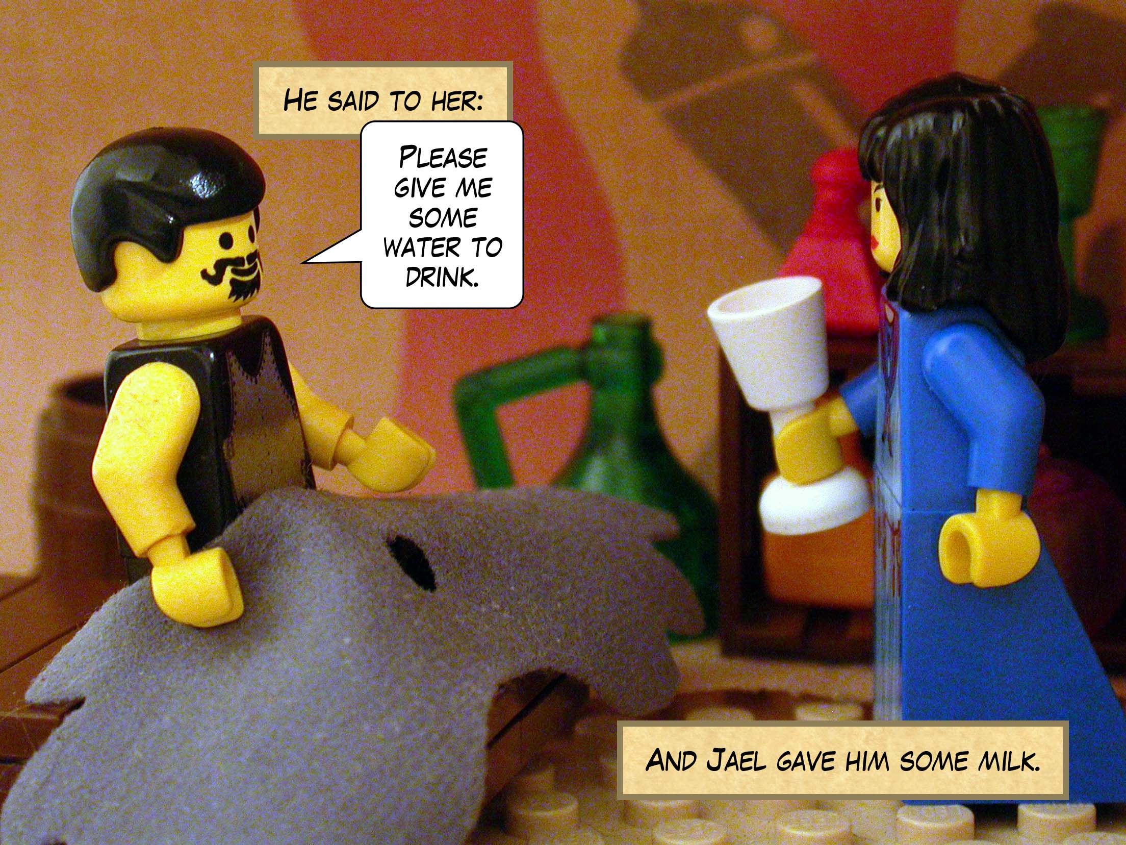 He said to her, 'Please give me some water to drink.' And Jael gave him some milk.