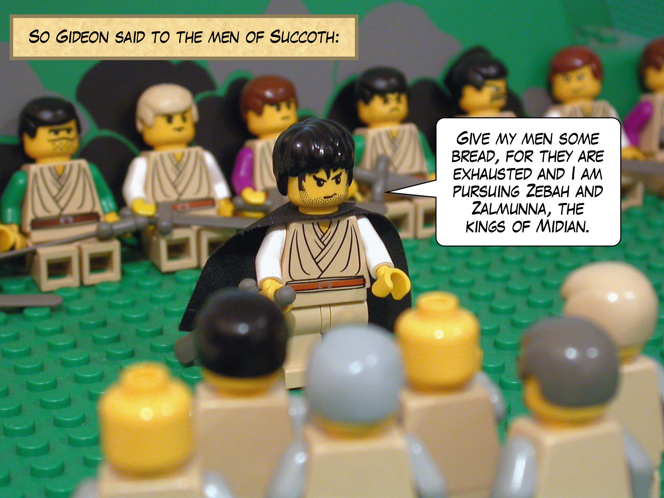 So Gideon said to the men of Succoth,'Give my men some bread, for they are exhausted and I am pursuing Zebah and Zalmunna, the kings of Midian.'