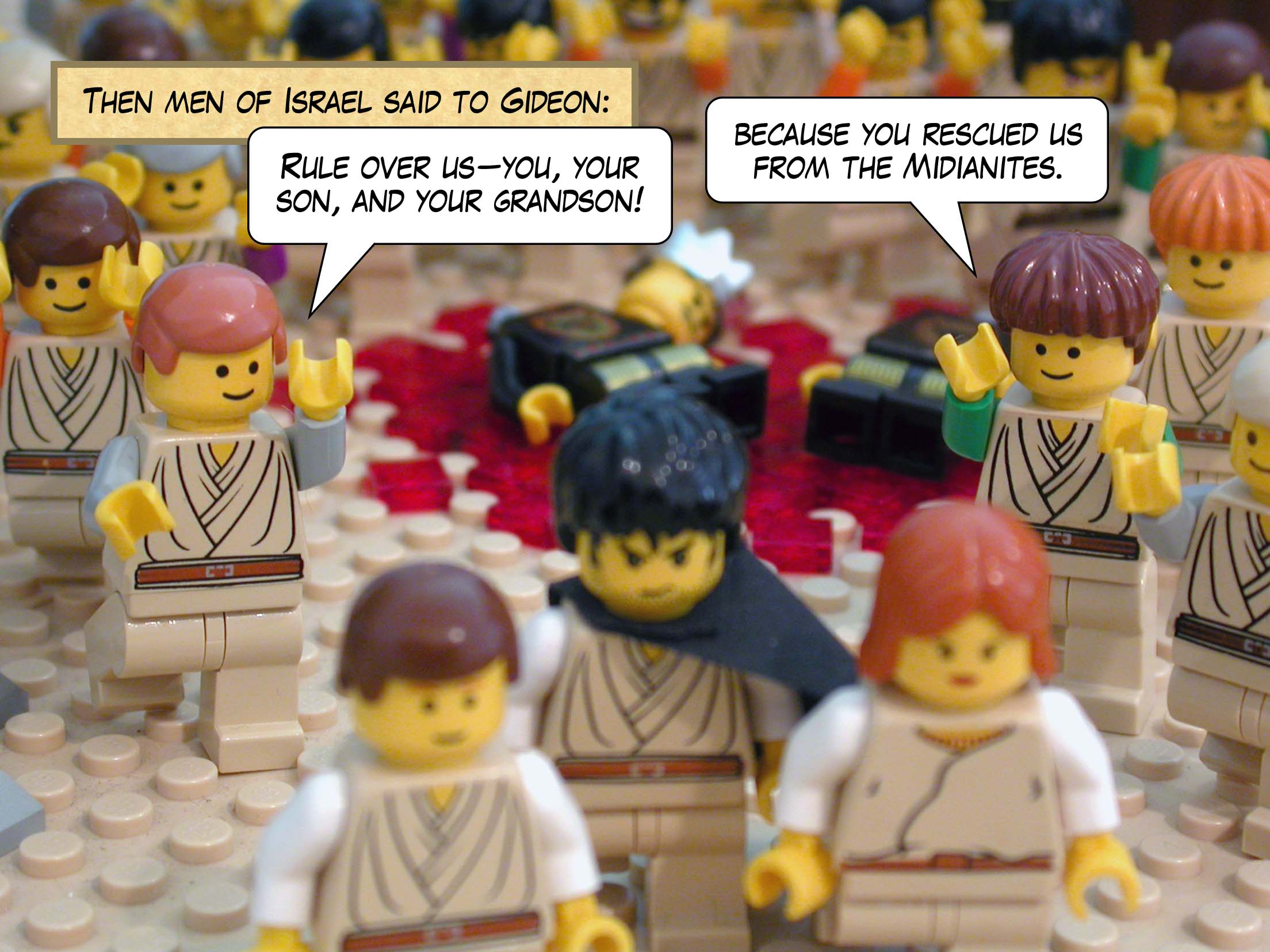 Then men of Israel said to Gideon, 'Rule over us--you, your son, and your grandson--because you rescued us from the Midianites.'