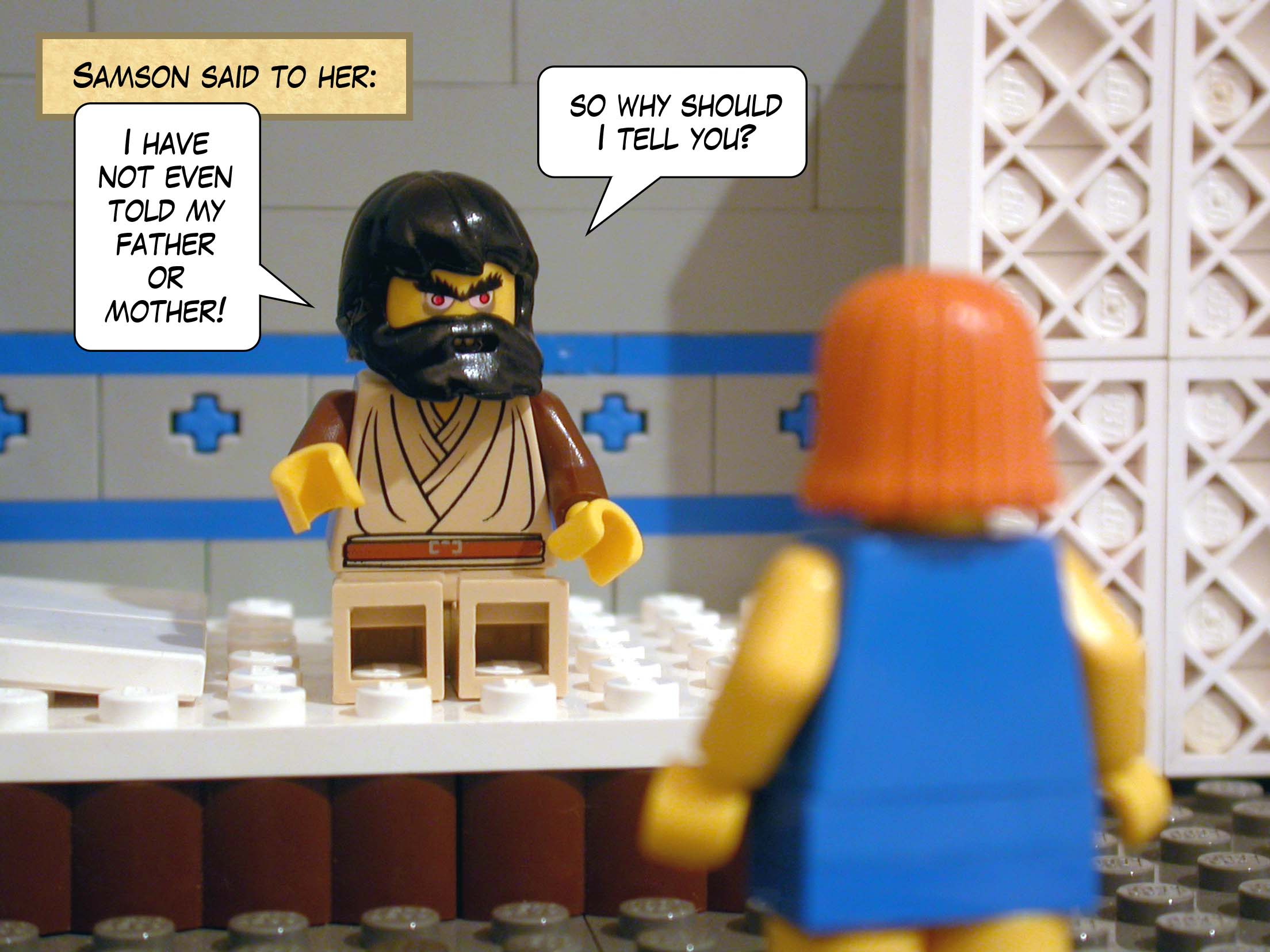 Samson said to her, 'I have not even told my father or mother, so why should I tell you?'