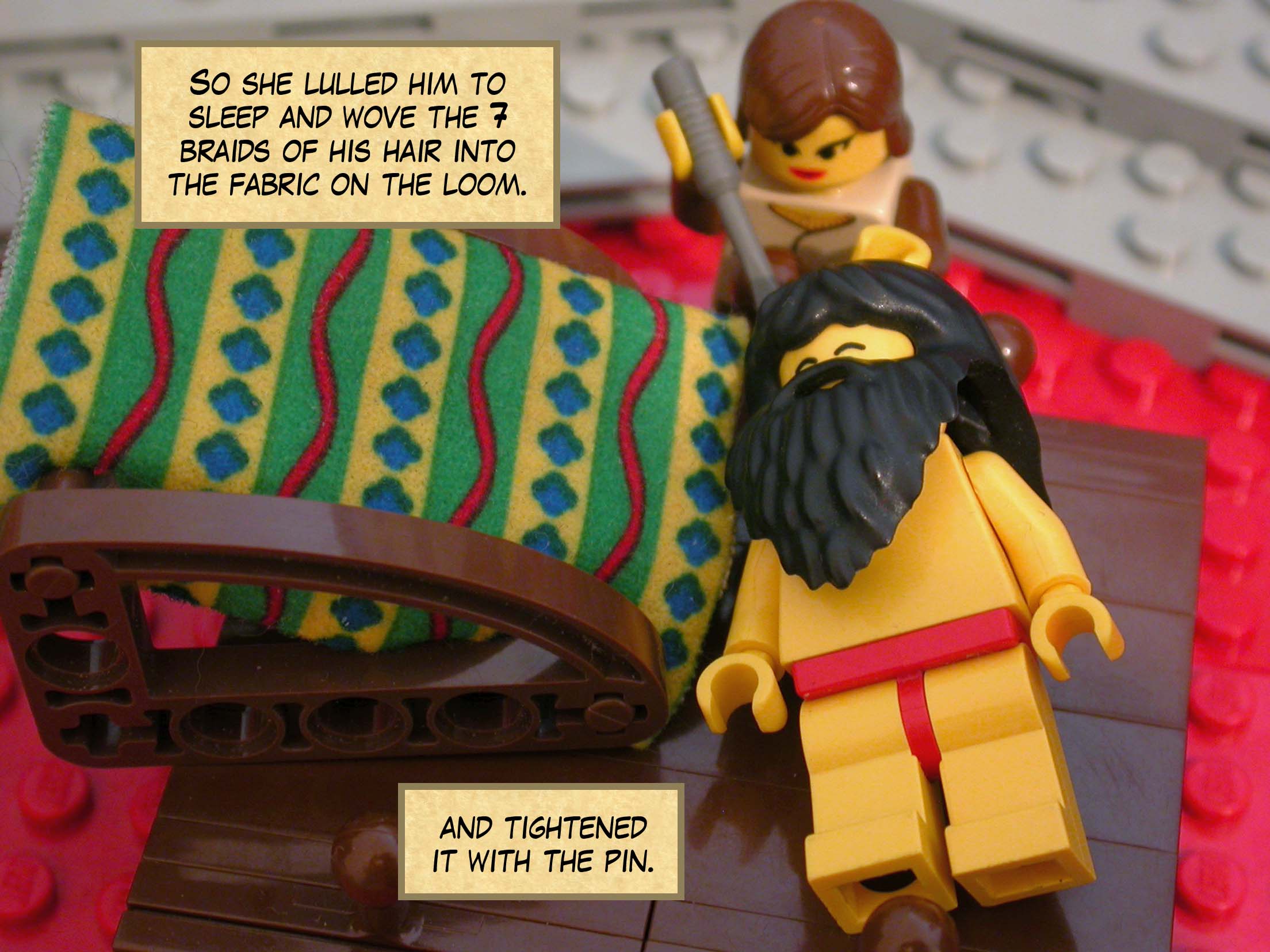 So she lulled him to sleep and wove the seven braids of his hair into the fabric on the loom and tightened it with the pin.