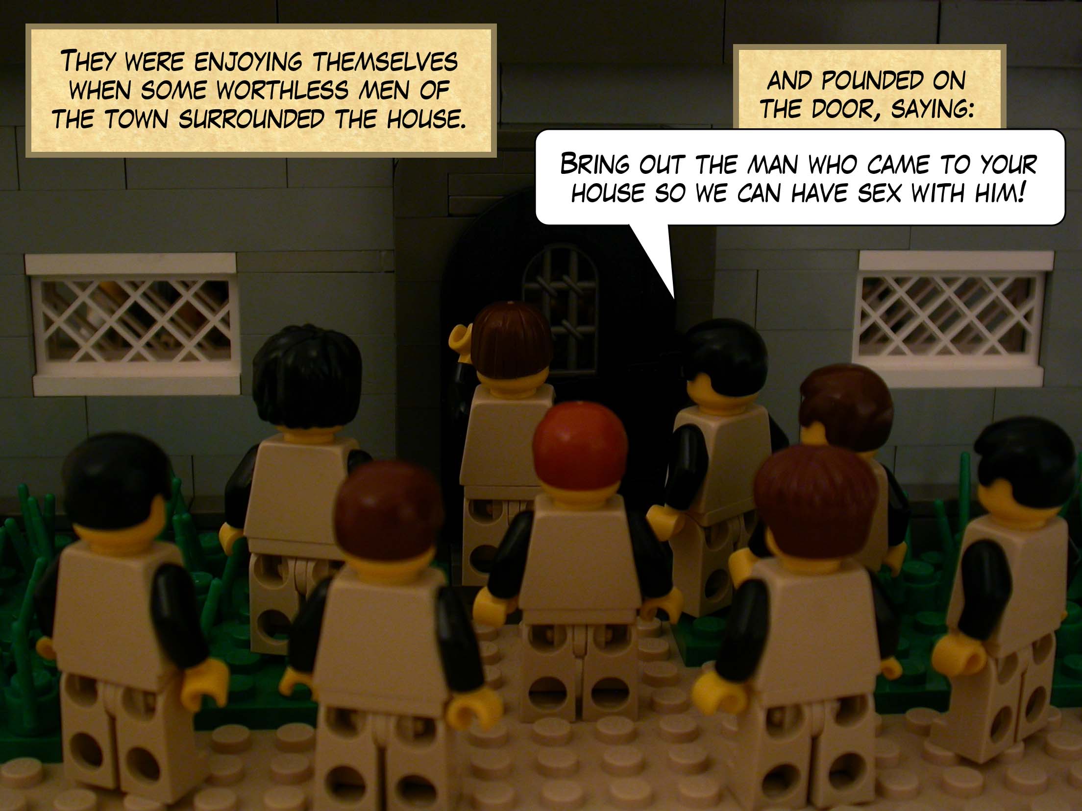 They were enjoying themselves when some worthless men of the town surrounded the house and pounded on the door, saying, 'Bring out the man who came to your house so we can have sex with him!'