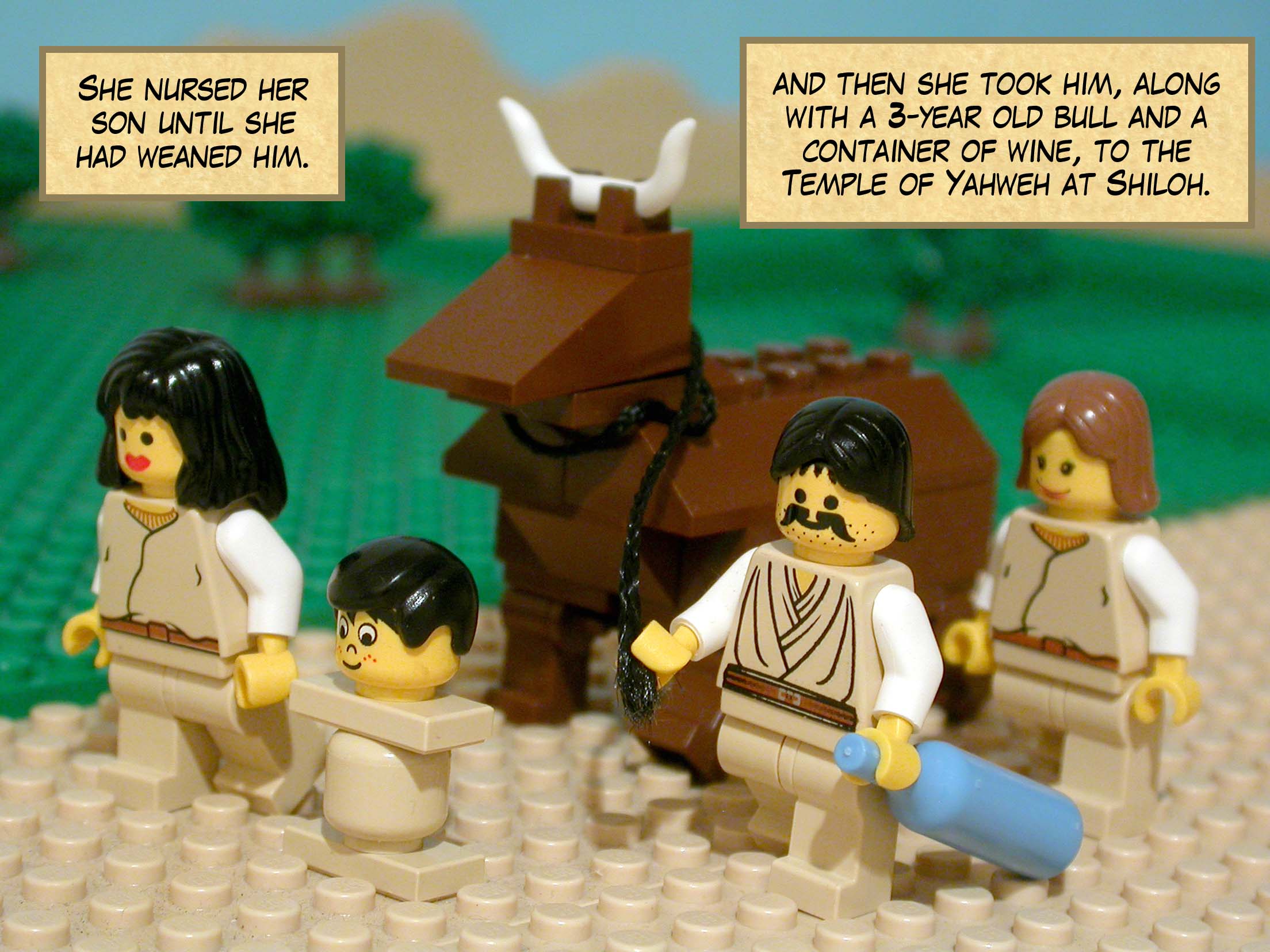 She nursed her son until she had weaned him, and then she took him, along with a three-year old bull and a container of wine, to the Temple of Yahweh at Shiloh.
