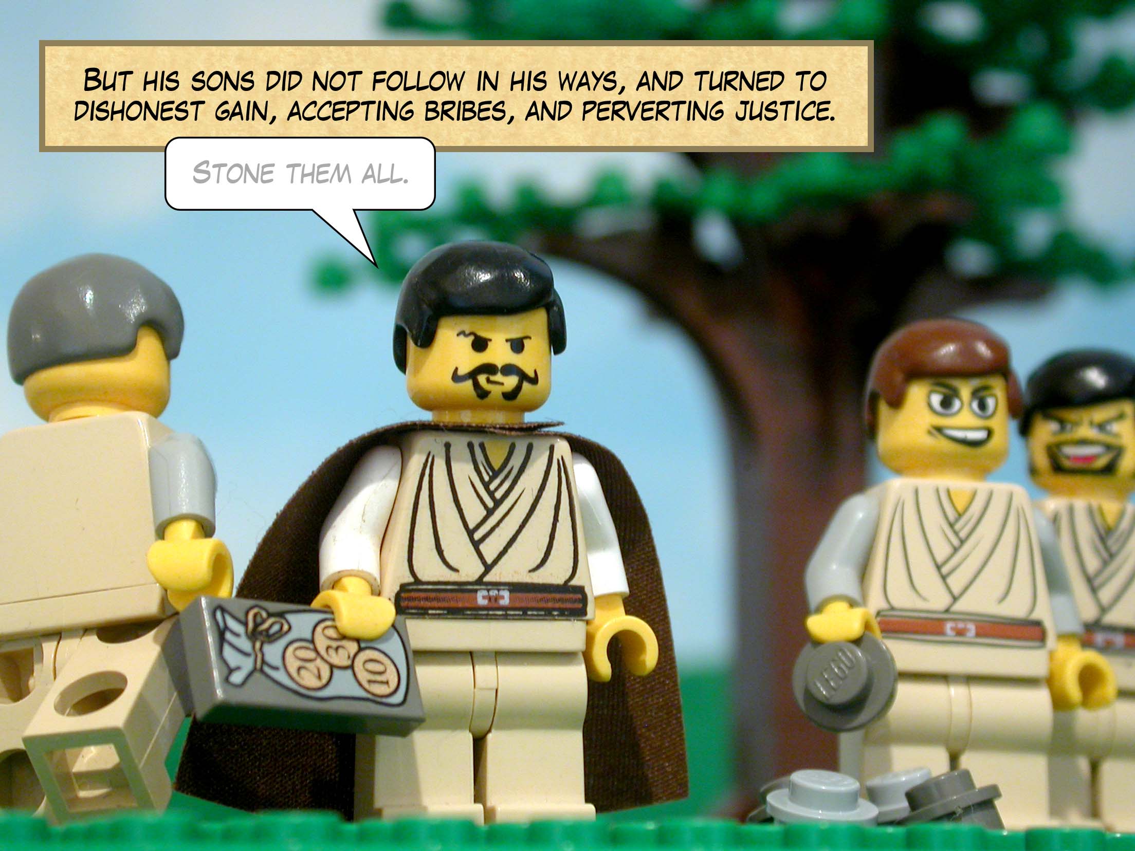 But his sons did not follow in his ways, and turned to dishonest gain, accepting bribes, and perverting justice.