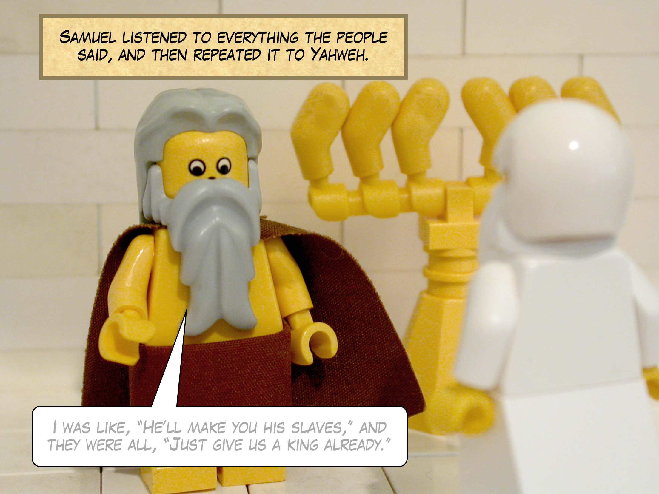 Samuel listened to everything the people said, and then repeated it to Yahweh.