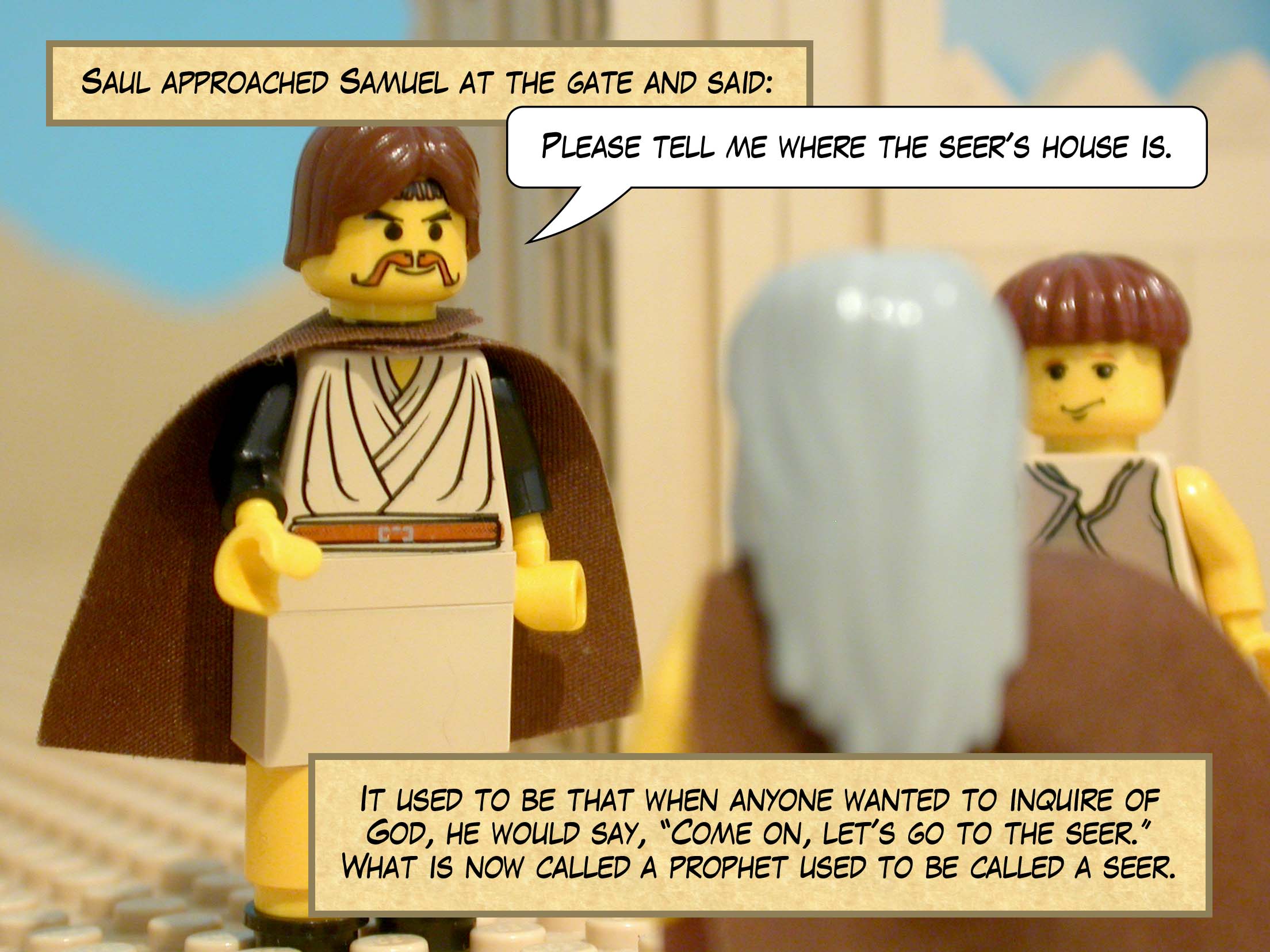 Saul approached Samuel at the gate and said, 'Please tell me where the seer's house is.' It used to be that when anyone wanted to inquire of God, he would say, 'Come on, let's go to the seer.' What is now called a prophet used to be called a seer.