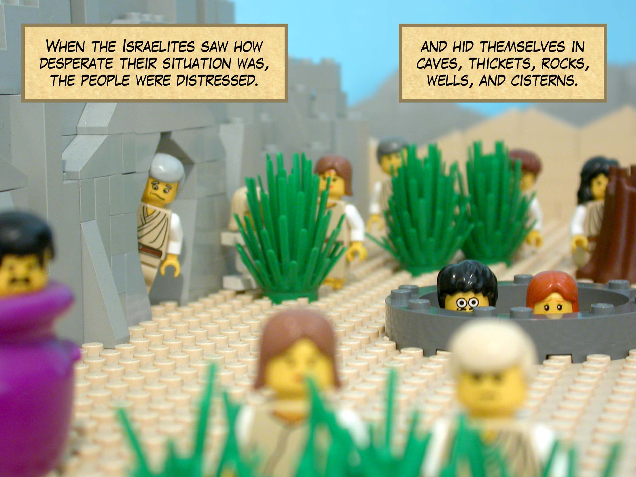 When the Israelites saw how desperate their situation was, the people were distressed and hid themselves in caves, thickets, rocks, wells, and cisterns.