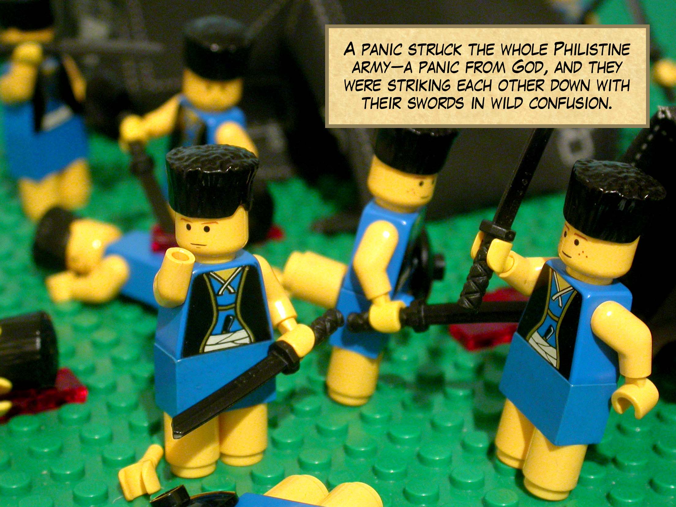 A panic struck the whole Philistine army--a panic from God, and they were striking each other down with their swords in wild confusion.