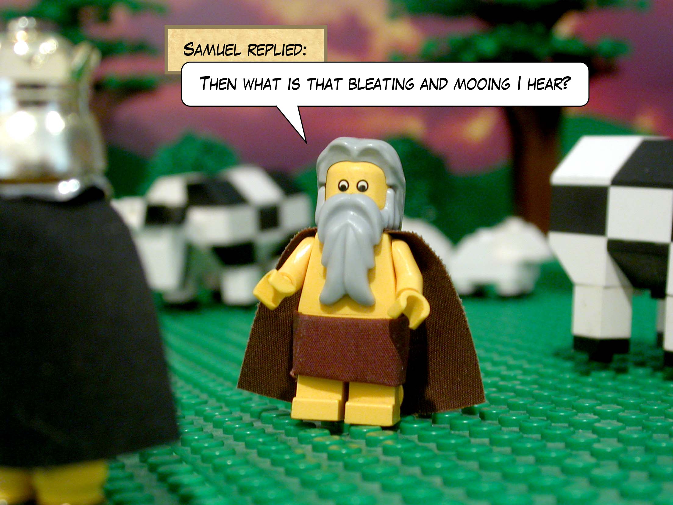 Samuel replied, 'Then what is that bleating and mooing I hear?'