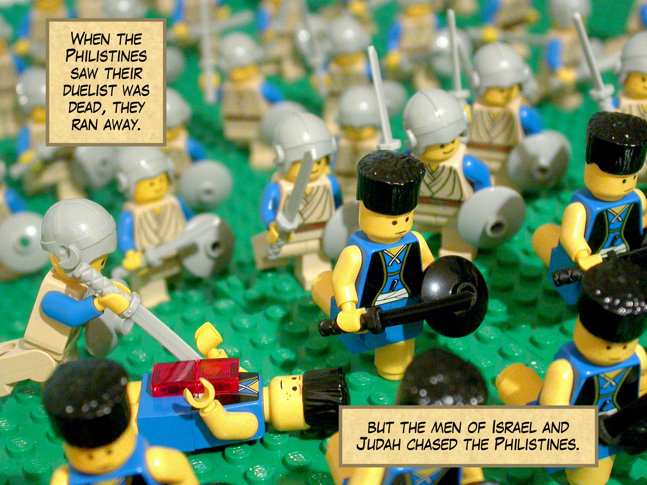 When the Philistines saw that their duelist was dead, they ran away, but the men of Israel and Judah chased the Philistines through the valley.