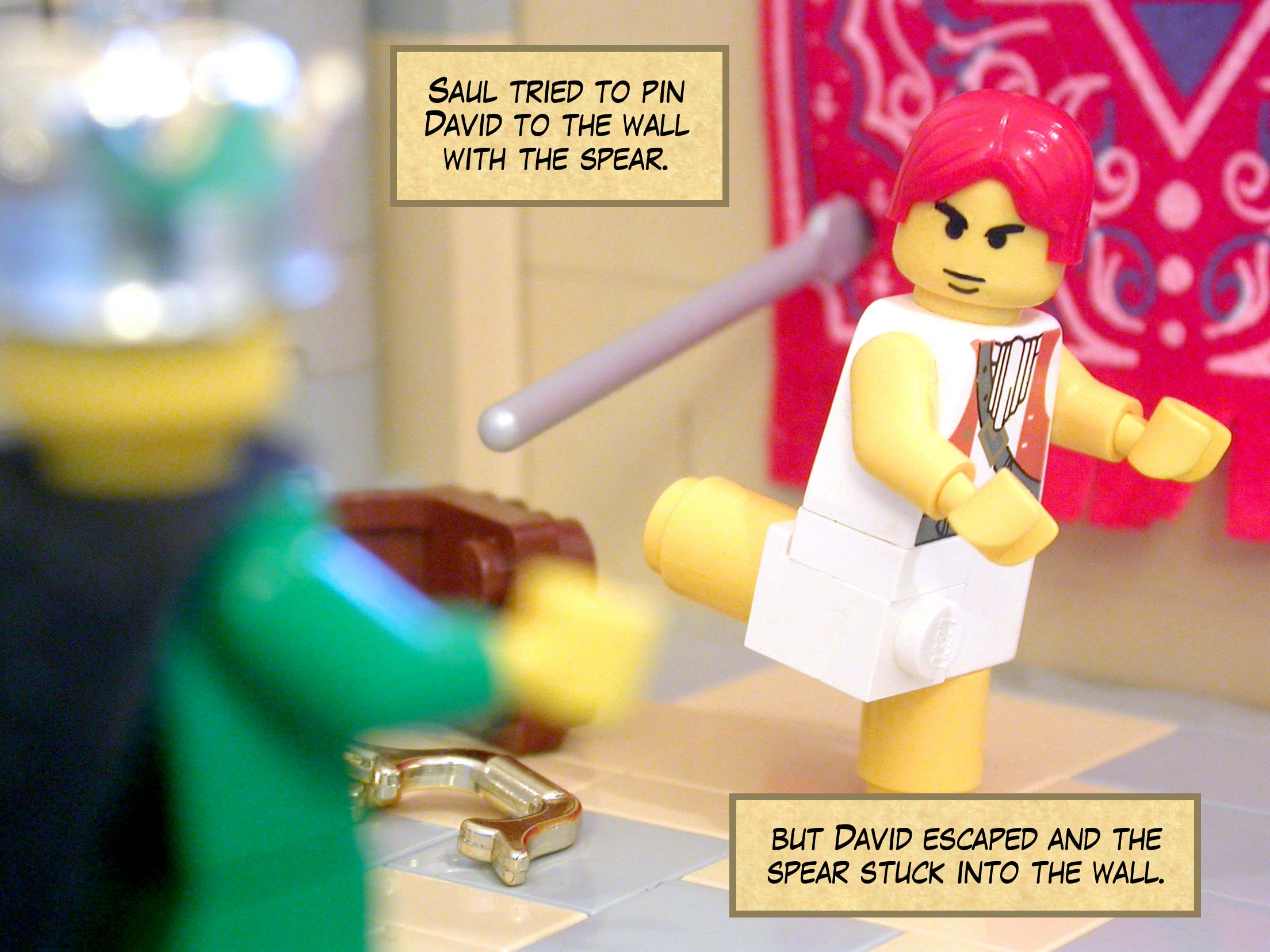 Saul tried to pin David to the wall with the spear, but David escaped and the spear stuck into the wall.
