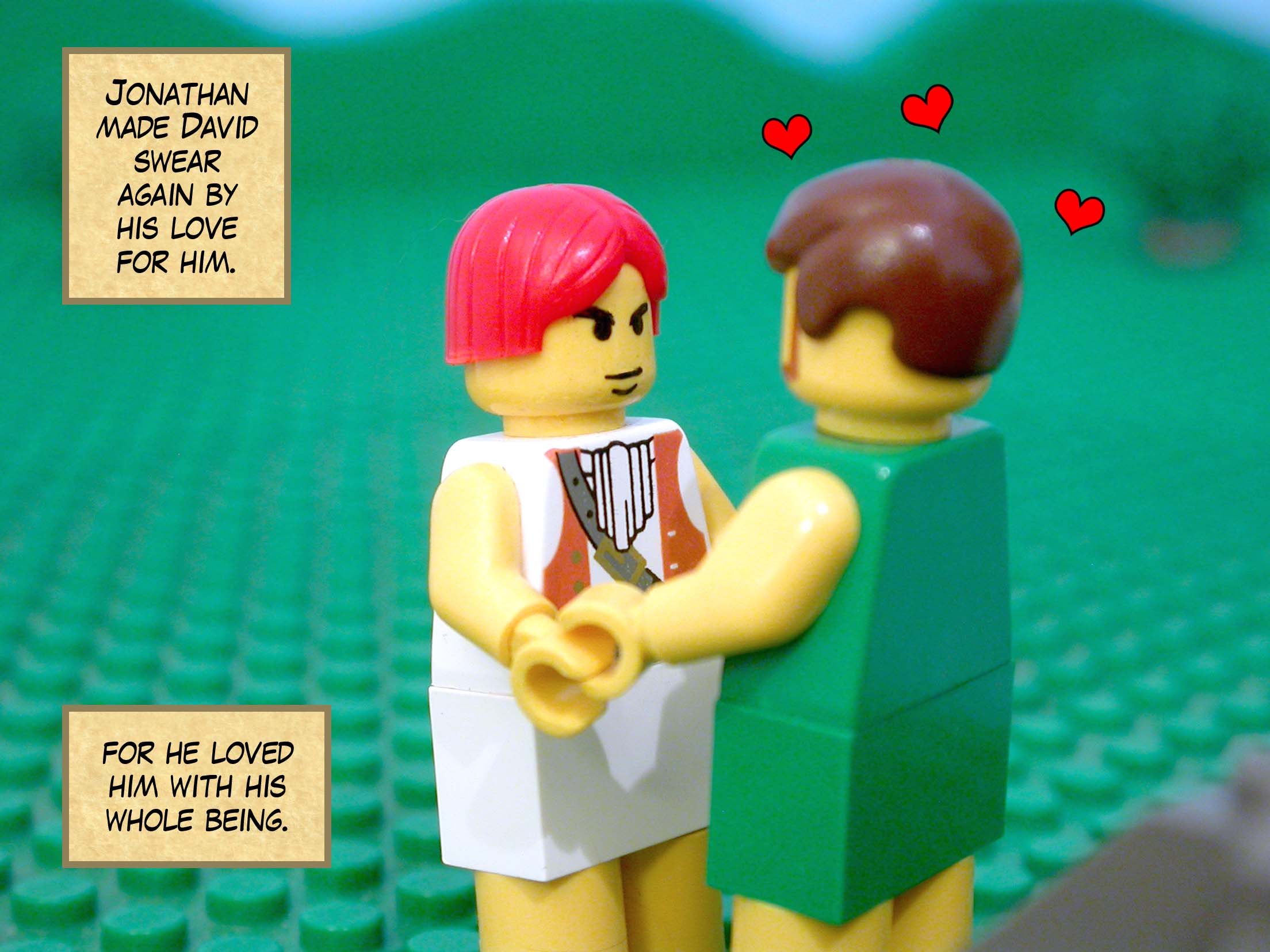 Jonathan made David swear again by his love for him, for he loved him with his whole being.