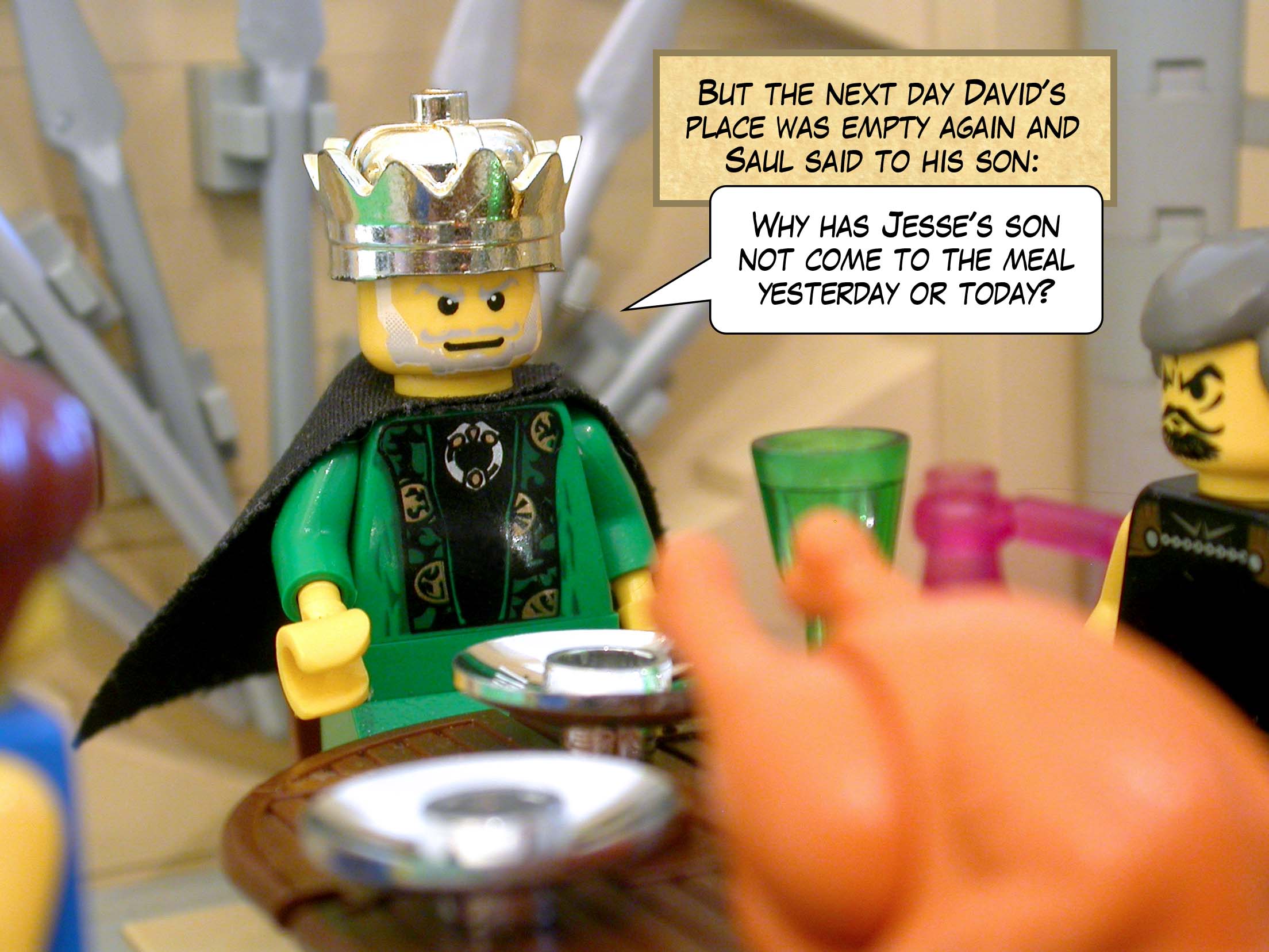 But the next day David's place was empty again and Saul said to his son, 'Why has Jesse's son not come to the meal yesterday or today?'