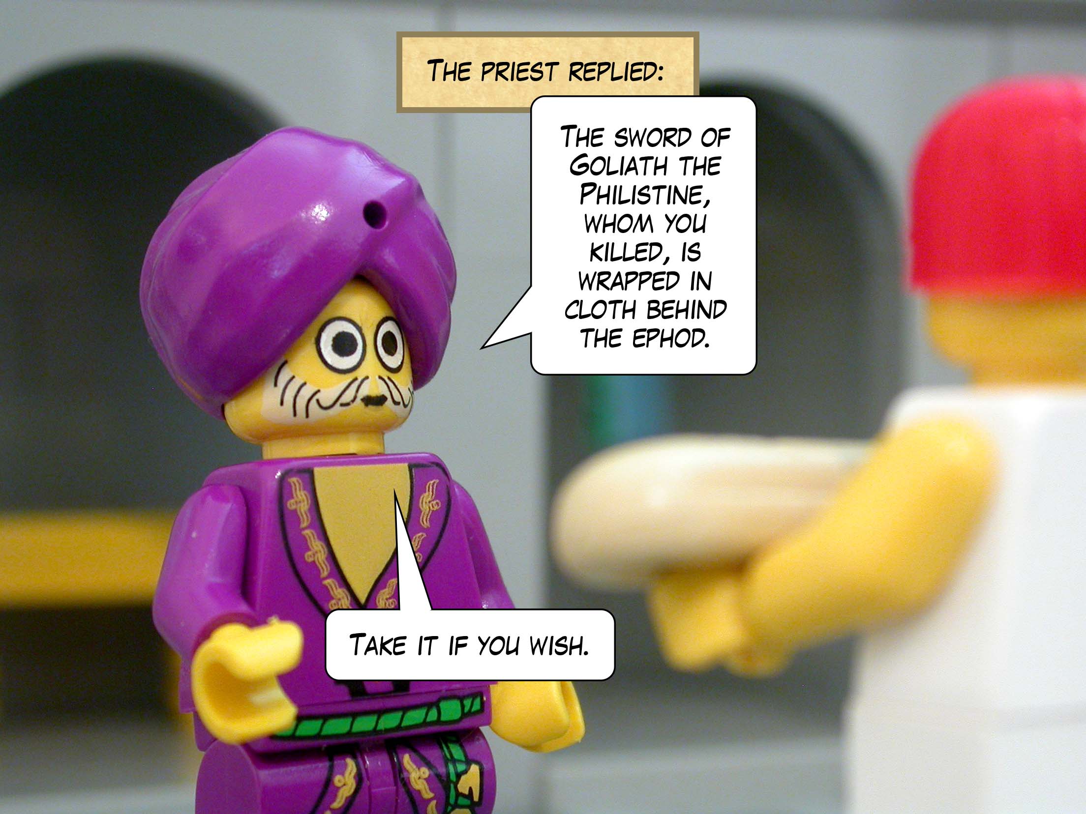 The priest replied, 'The sword of Goliath the Philistine, whom you killed, is wrapped in cloth behind the ephod. Take it if you wish.'