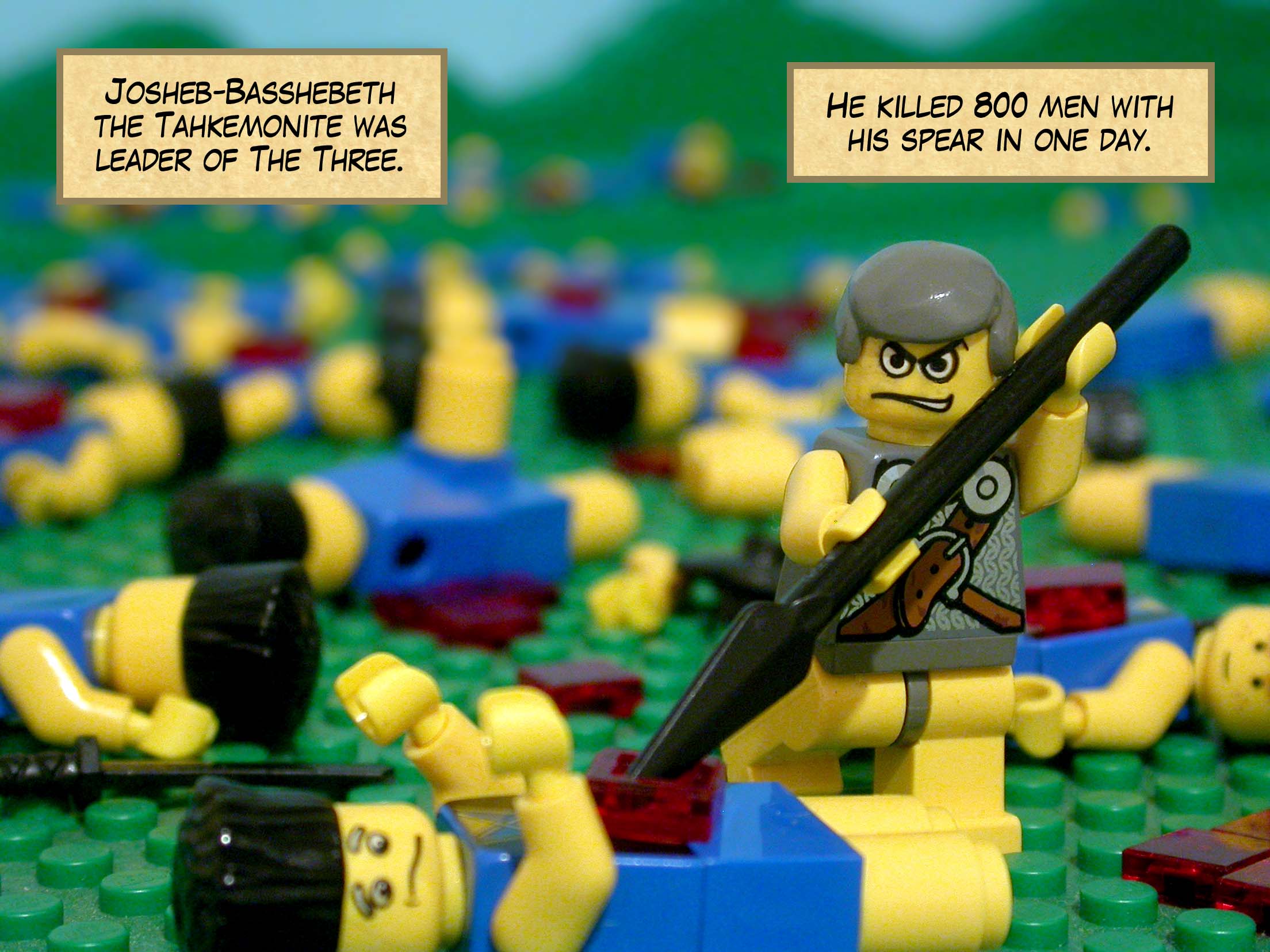 Josheb-Basshebeth the Tahkemonite was leader of The Three. He killed eight hundred men with his spear in one day.