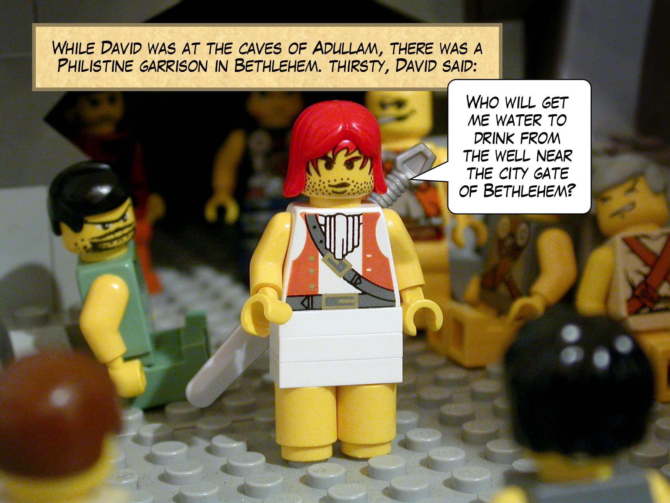 While David was in the stronghold at the caves of Adullam, there was a Philistine garrison in Bethlehem. David was thirsty and said, 'Who will get me water to drink from the well near the city gate of Bethlehem?'