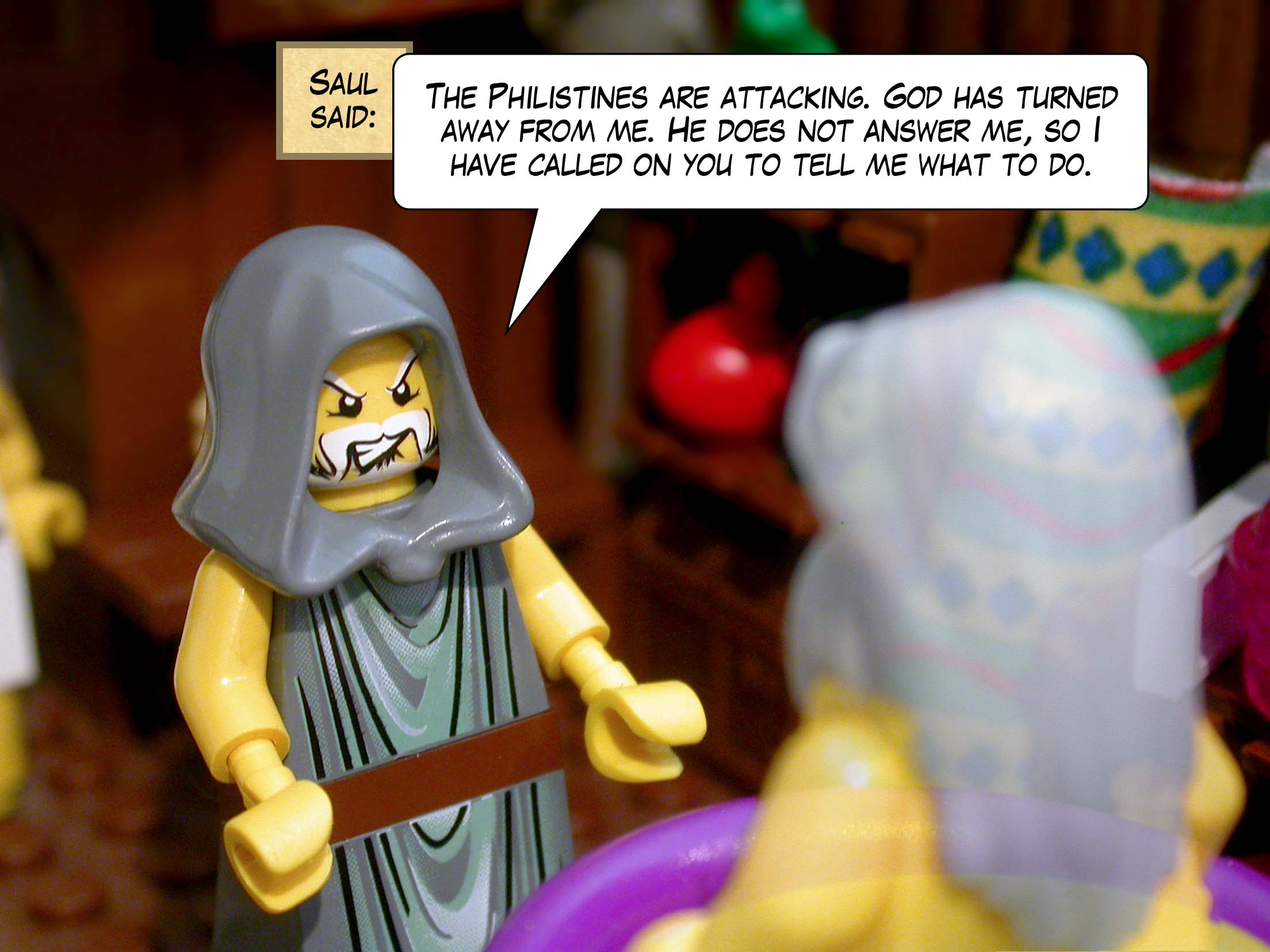 Saul said, 'The Philistines are attacking and God has turned away from me. He does not answer me, so I have called on you to tell me what to do.'