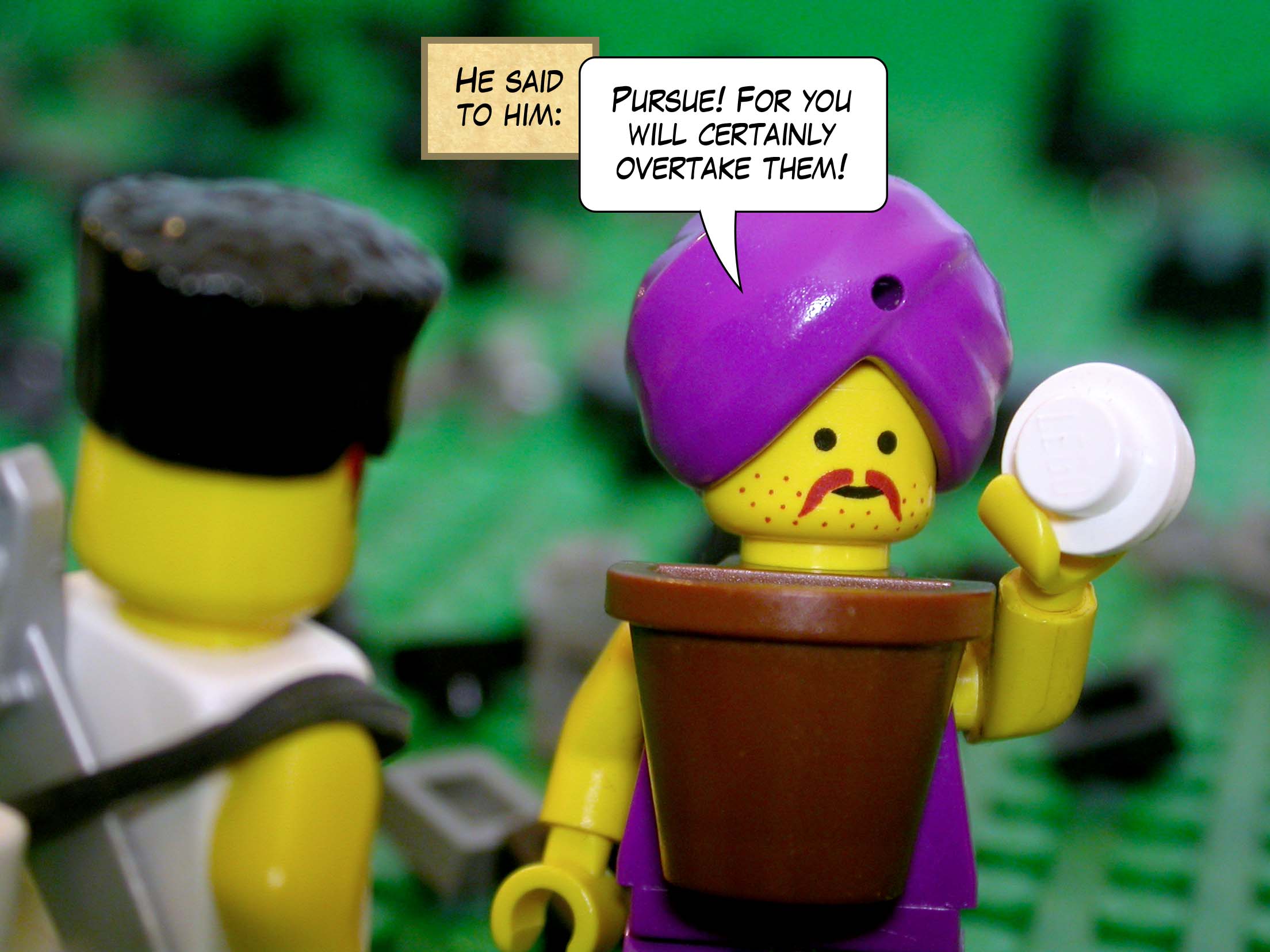 He said to him, 'Pursue! For you will certainly overtake them!'