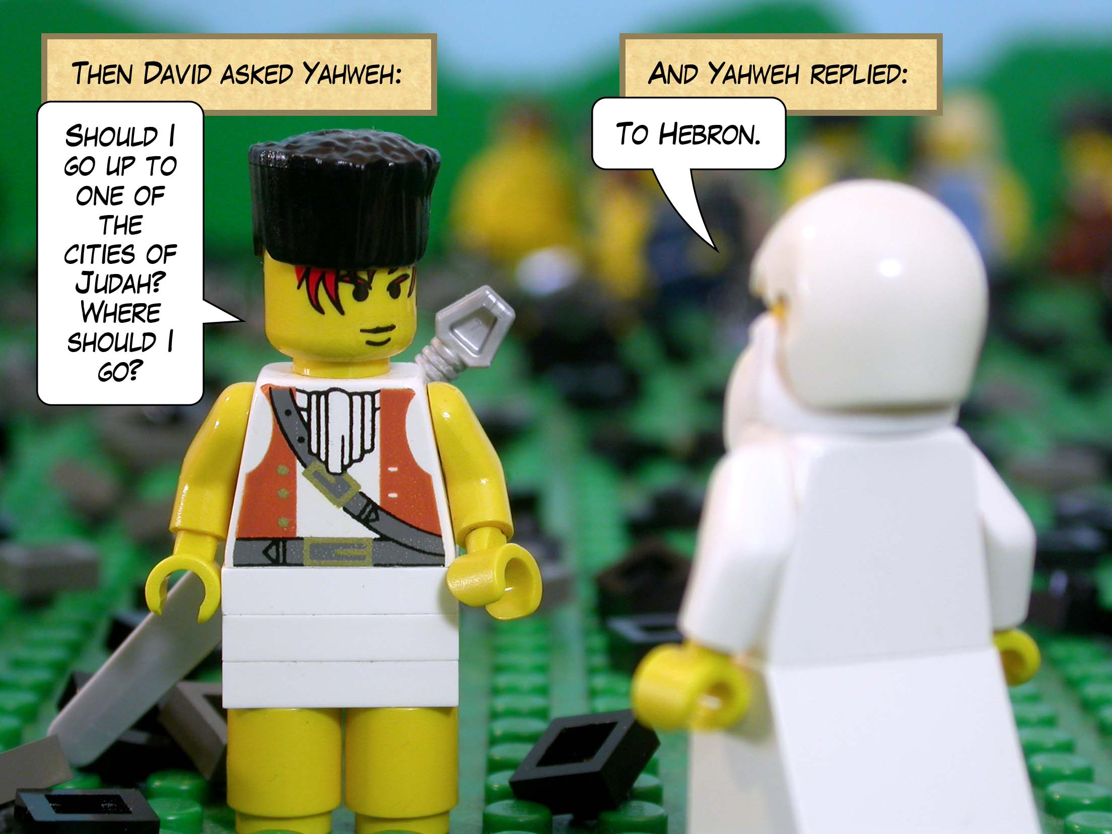 Then David asked Yahweh, 'Should I go up to one of the cities of Judah? Where should I go?' And Yahweh replied, 'To Hebron.'