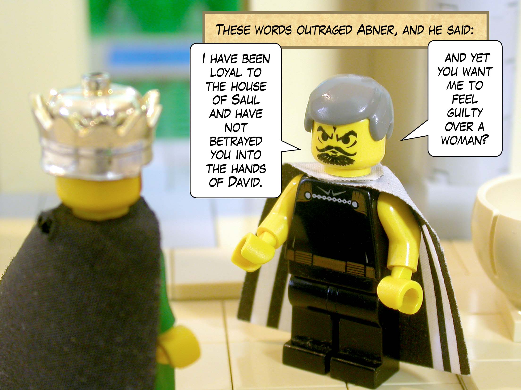 These words outraged Abner, and he said, 'I have been loyal to the house of Saul and have not betrayed you into the hands of David, and yet you want me to feel guilty over a woman?'