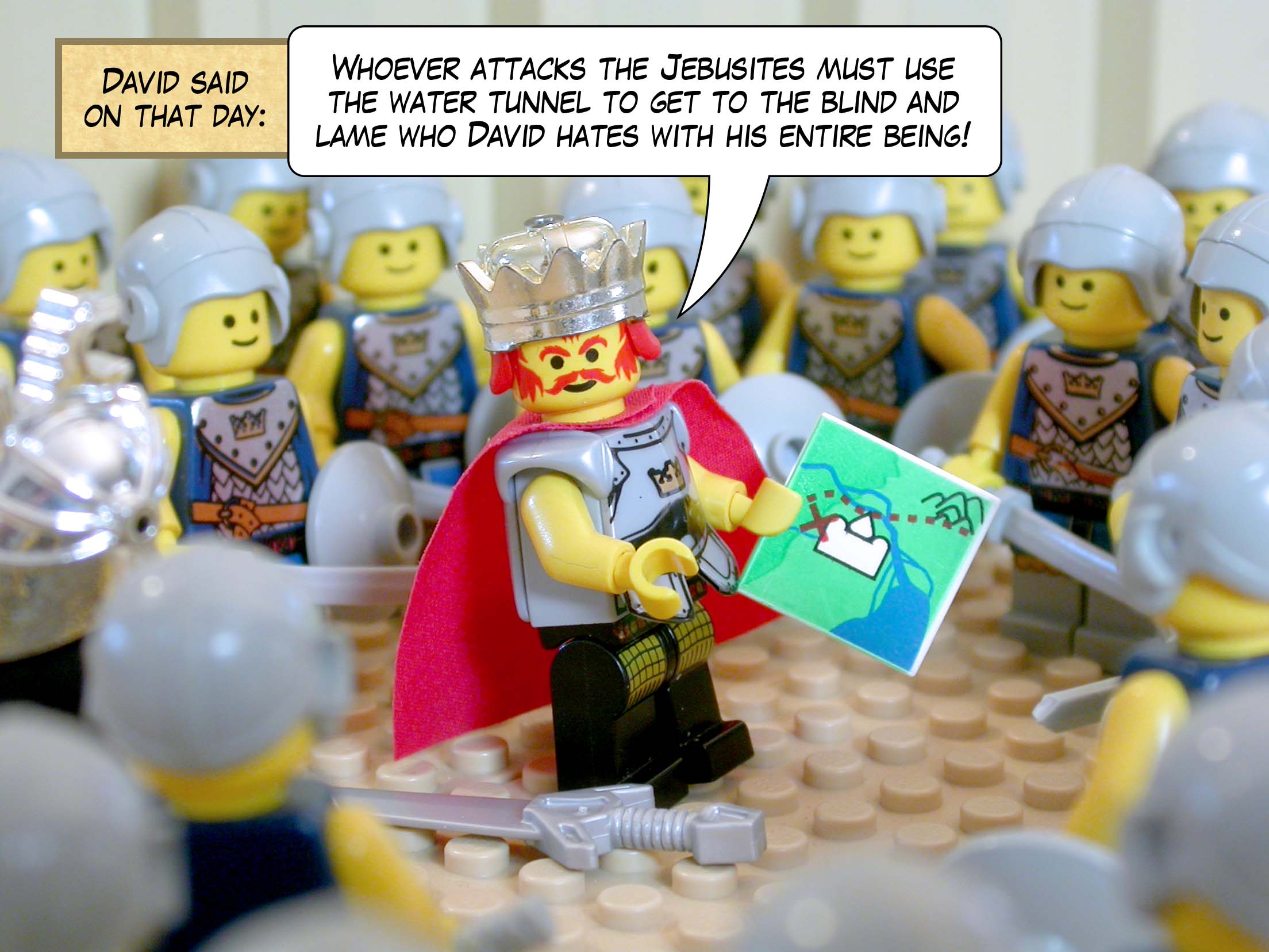 David said on that day, 'Whoever attacks the Jebusites must use the water tunnel to get to the blind and lame who David hates with his entire being!'