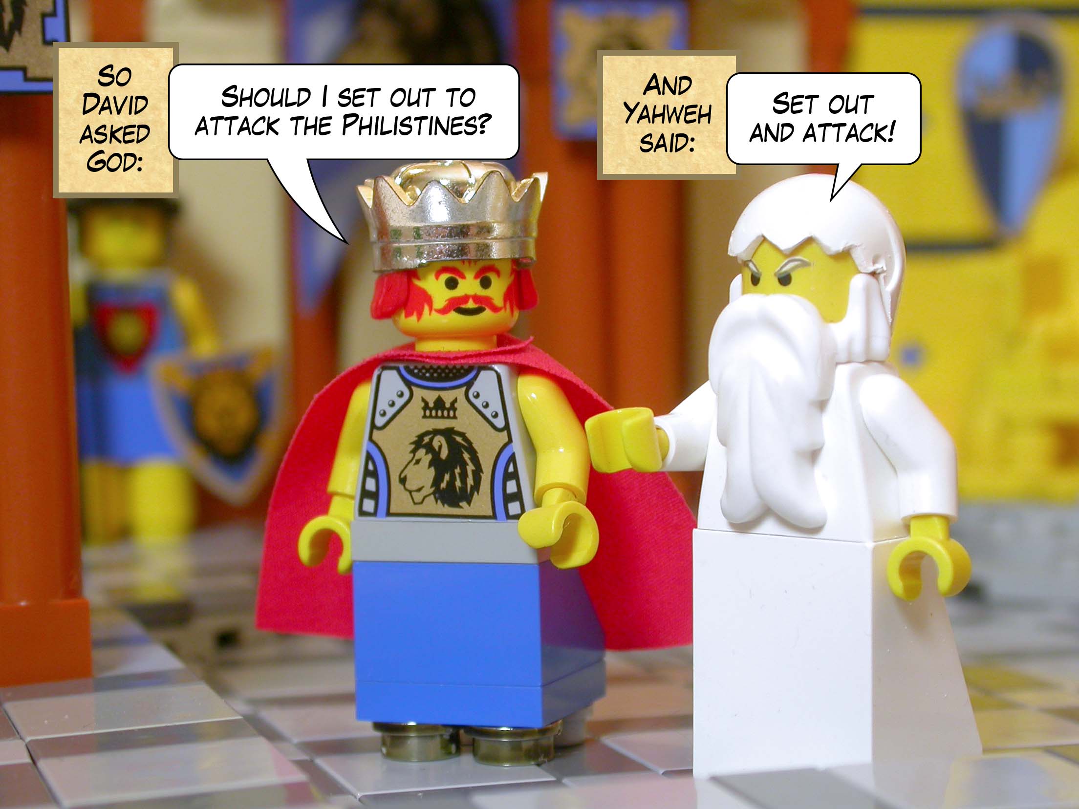 So David asked God, 'Should I set out to attack the Philistines?' And Yahweh said, 'Set out and attack!'