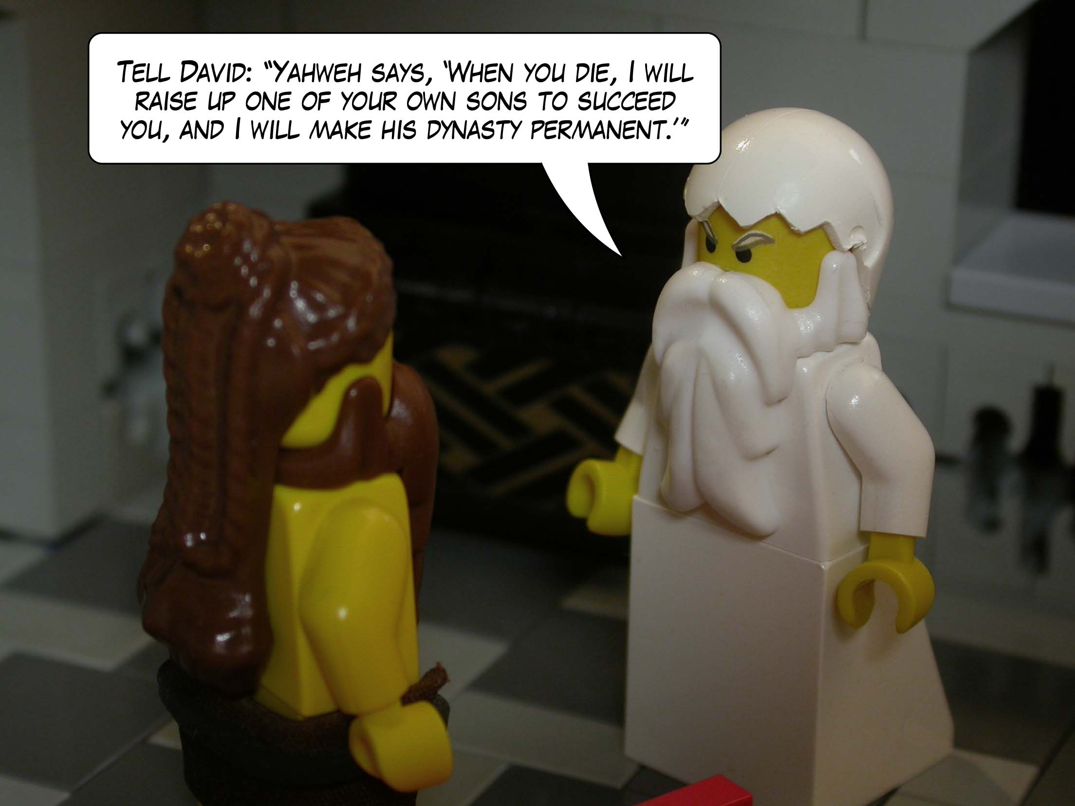 'Tell David, "Yahweh says, 'When you die, I will raise up one of your own sons to succeed you, and I will make his dynasty permanent.'"'