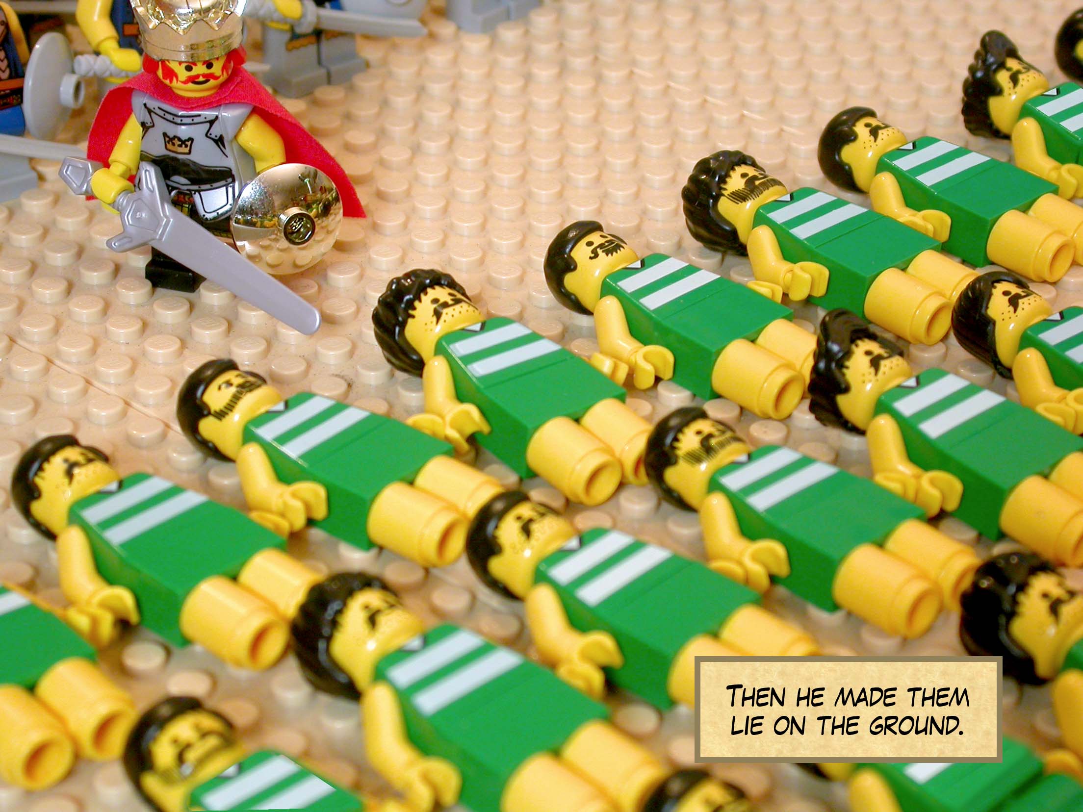 Then he made them lie on the ground.