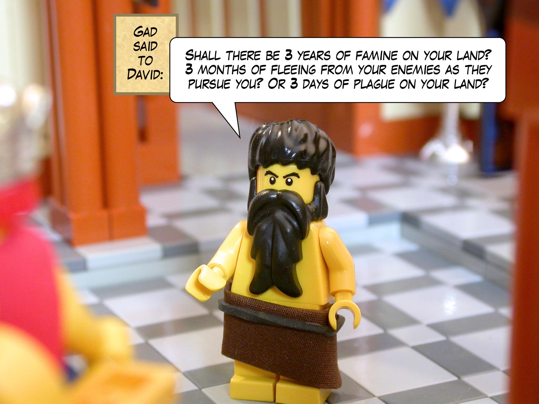 Gad said to David, 'Shall there be three years of famine on your land? Three months of fleeing from your enemies as they pursue you? Or three days of plague on your land?'