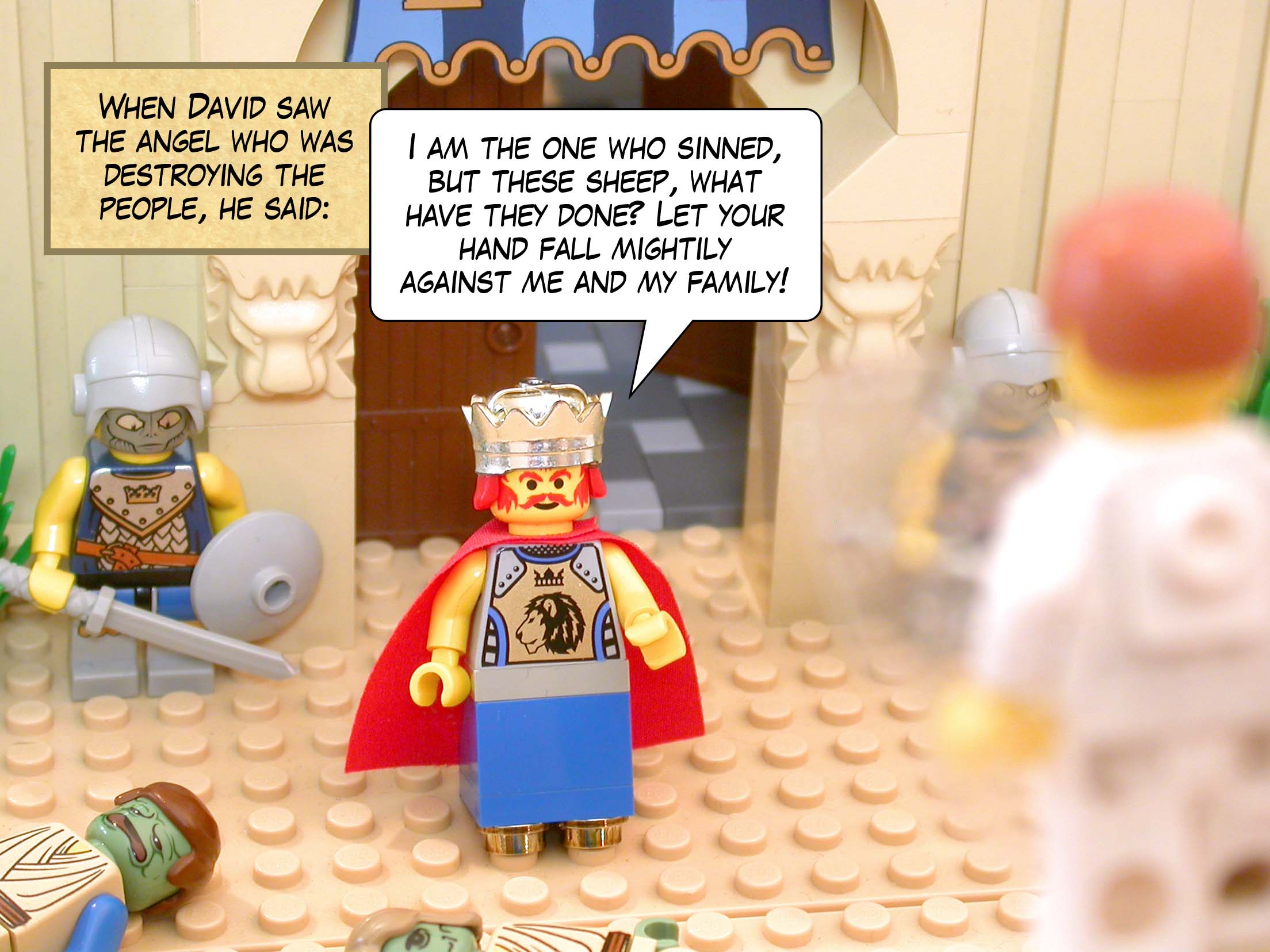 When David saw the angel who was destroying the people, he said, 'I am the one who sinned, but these sheep, what have they done? Let your hand fall mightily against me and my family!'