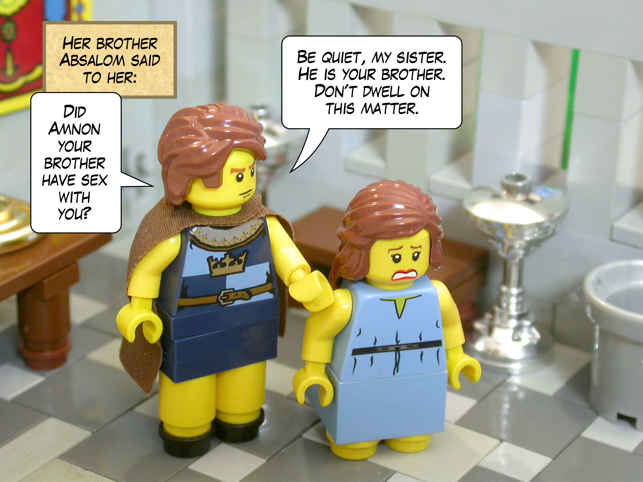 Her brother Absalom said to her, 'Did Amnon your brother have sex with you? Be quiet, my sister. He is your brother. Don't dwell on this matter.'