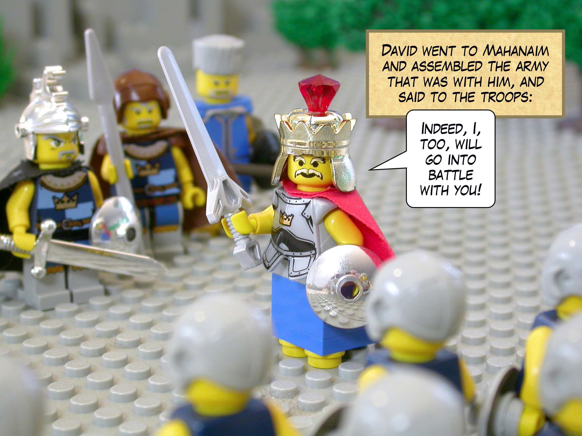 David went to Mahanaim and assembled the army that was with him, and said to the troops: ‘Indeed, I, too, will go into battle with you!’