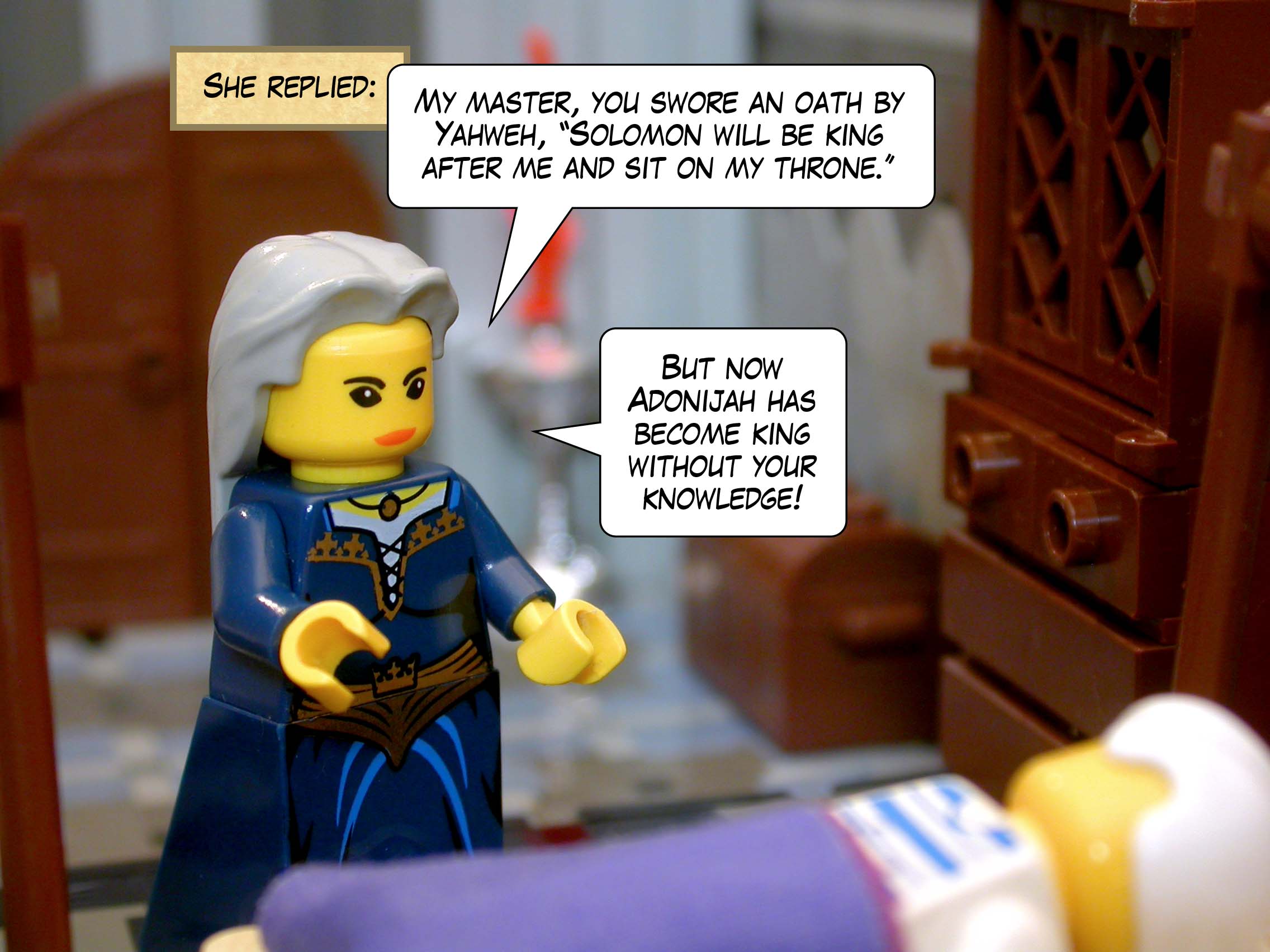 She replied, 'My master, you swore an oath by Yahweh, "Solomon will be king after me and sit on my throne. But now Adonijah has become king without your knowledge!'