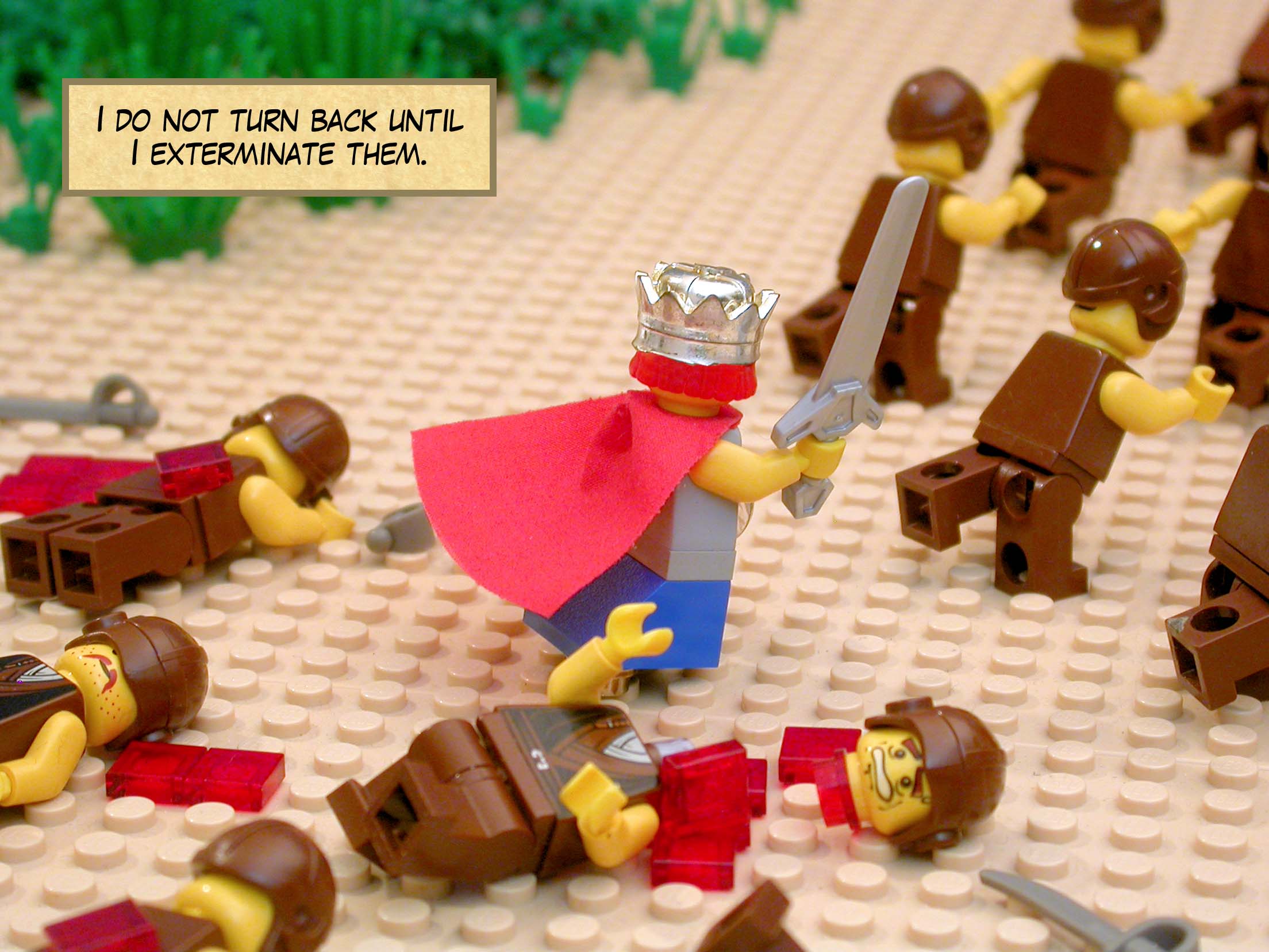 'I do not turn back until I exterminate them.'