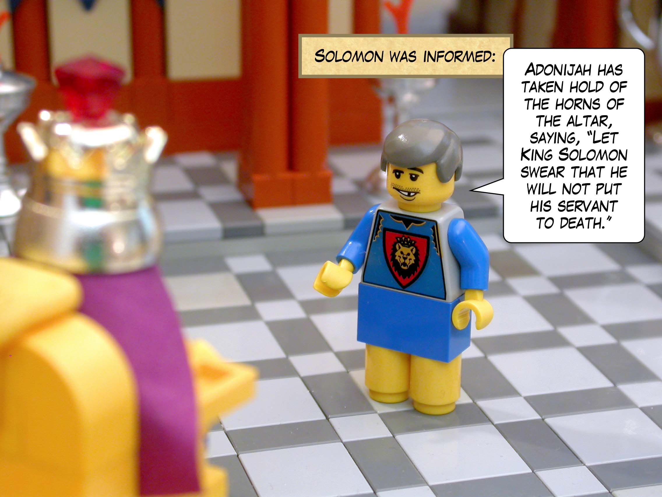 Solomon was informed, 'Adonijah has taken hold of the horns of the altar, saying, "Let King Solomon swear that he will not put his servant to death."'