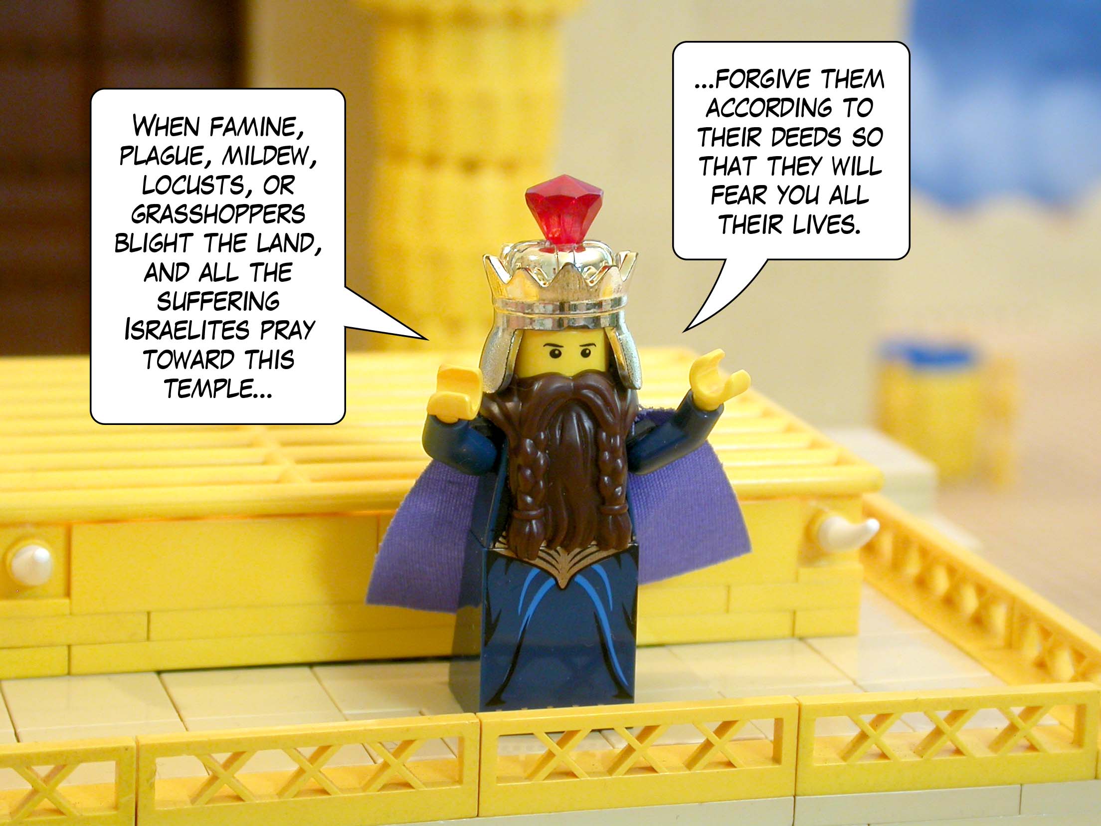 'When famine, plague, mildew, locusts, or grasshoppers blight the land, and all the suffering Israelites pray toward this temple, forgive them according to their deeds so that they will fear you all their lives.'