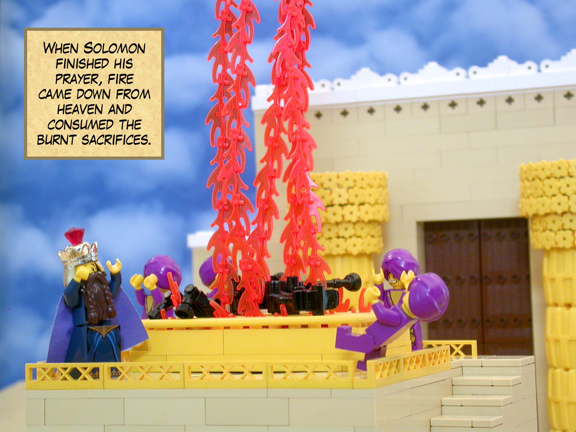 When Solomon finished his prayer, fire came down from heaven and consumed the burnt sacrifices.