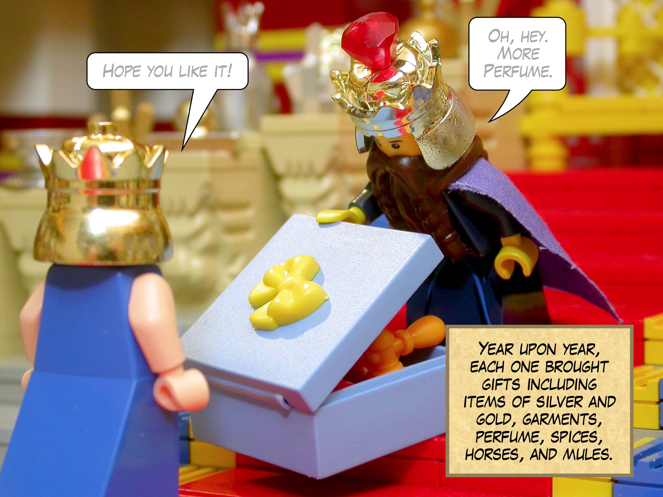 Year upon year, each one brought gifts including items of silver and gold, garments, perfume, spices, horses, and mules.