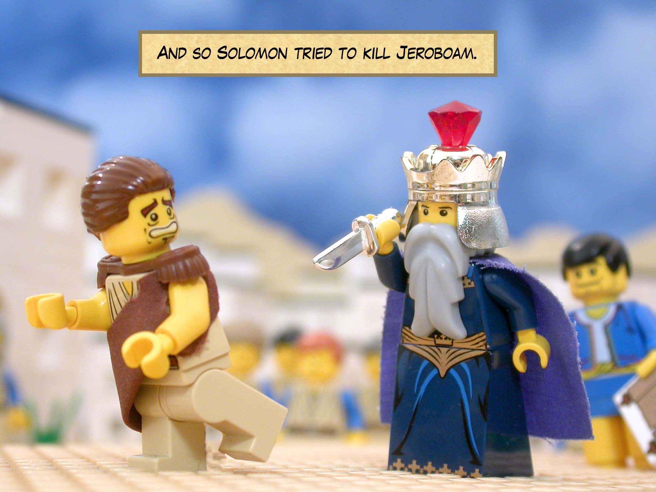 And so Solomon tried to kill Jeroboam.