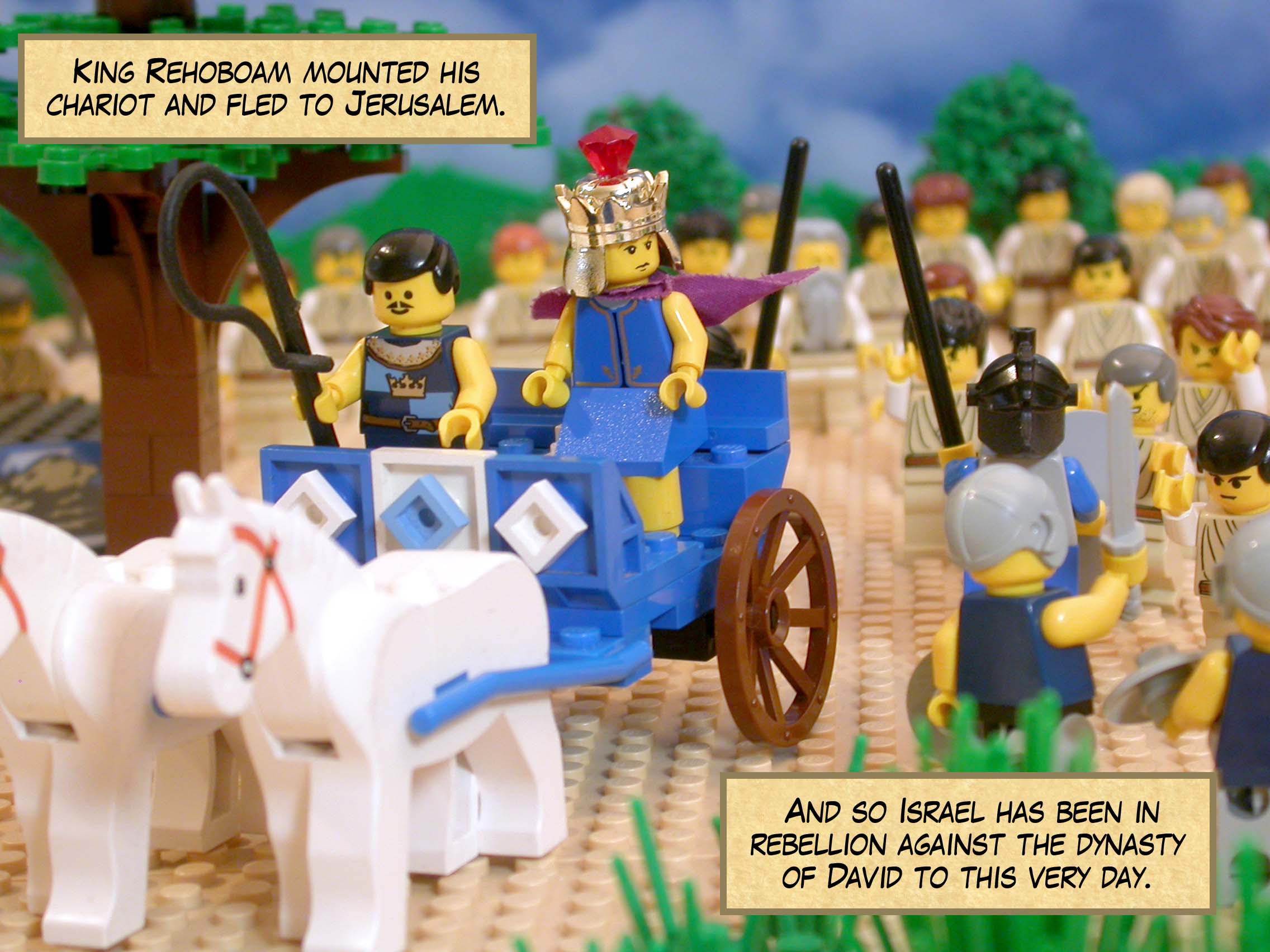 King Rehoboam mounted his chariot and fled to Jerusalem. And so Israel has been in rebellion against the dynasty of David to this very day.