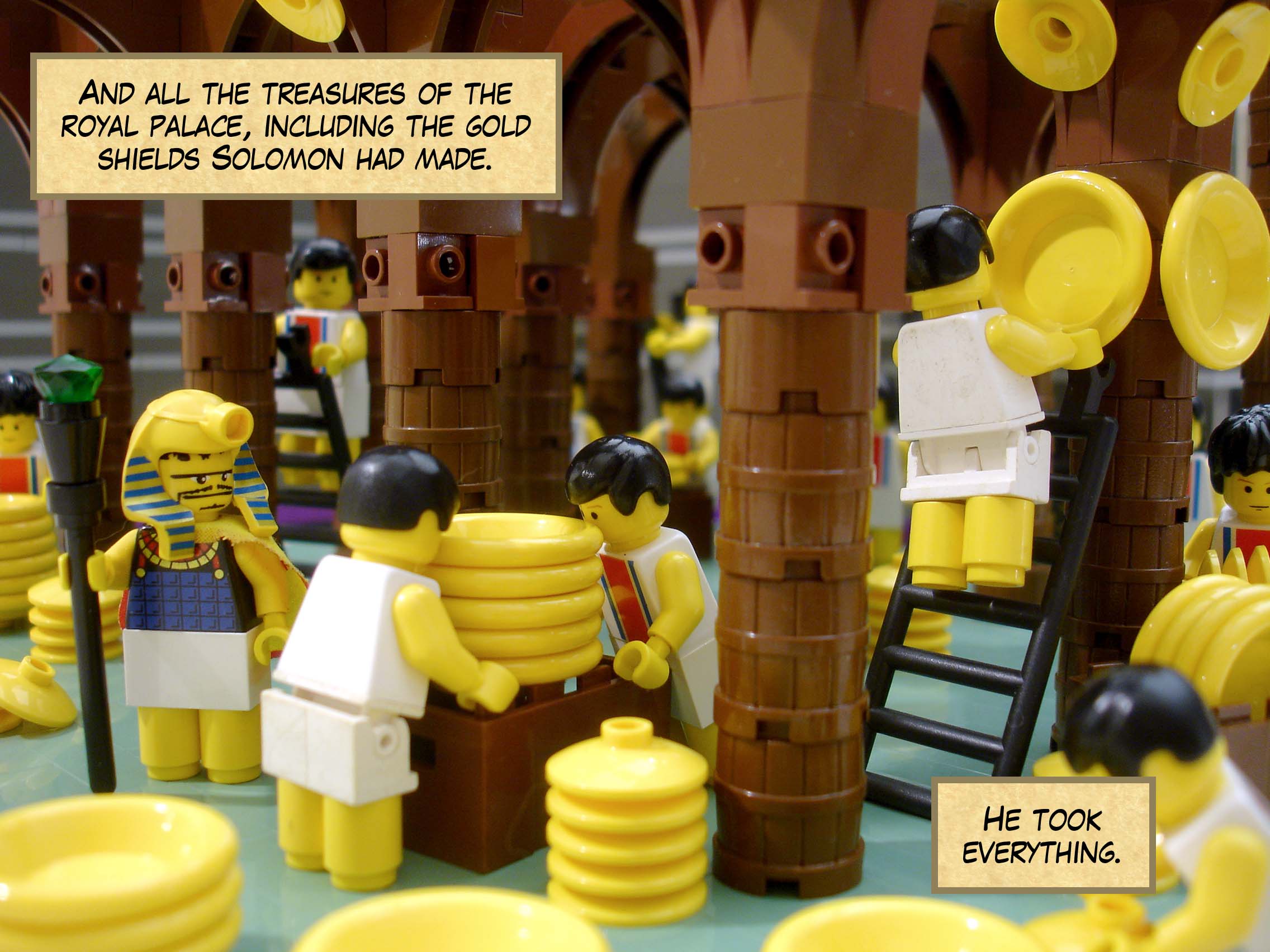 And all the treasures of the royal palace, including the gold shields Solomon had made. He took everything.