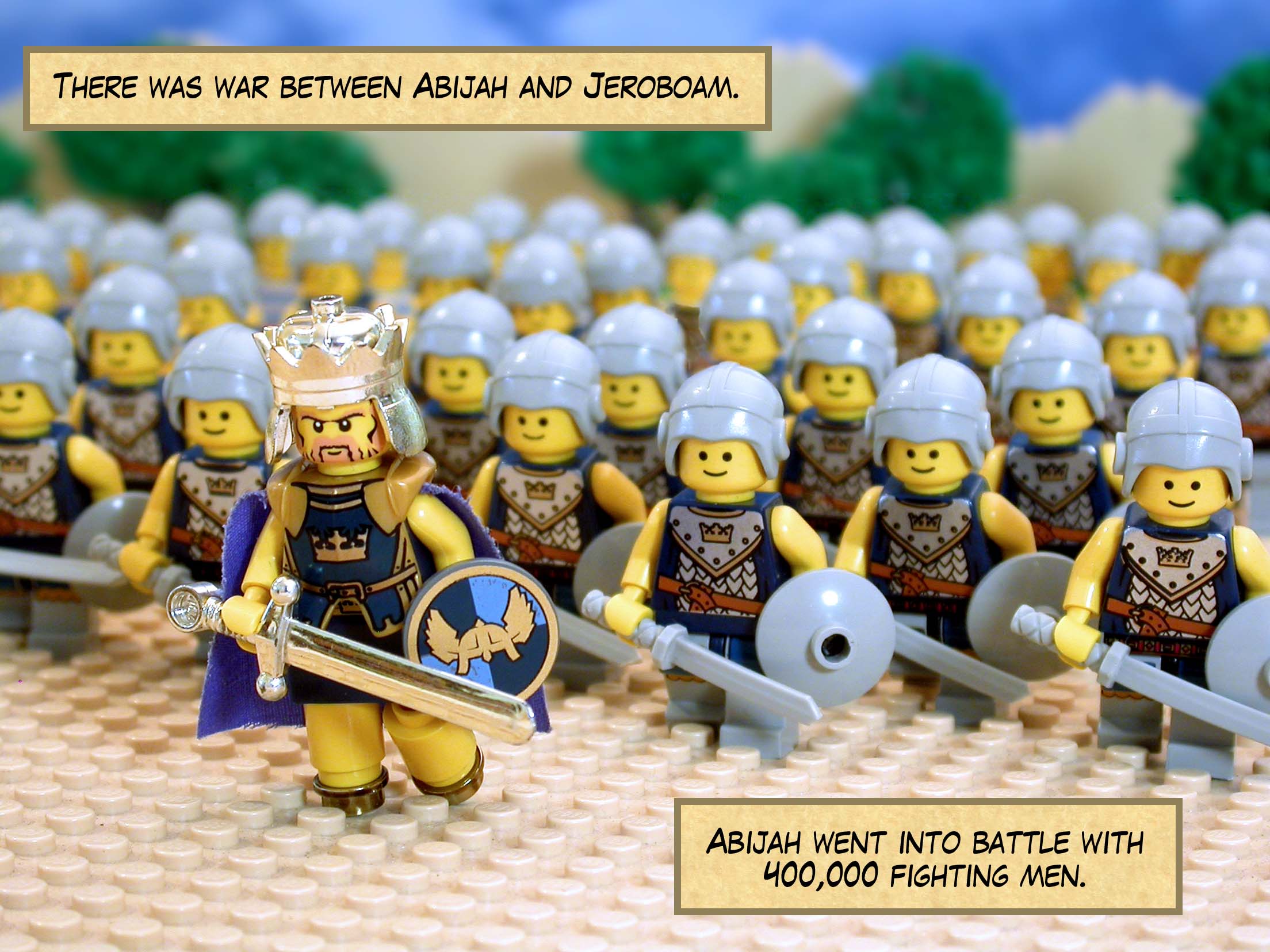 There was war between Abijah and Jeroboam. Abijah went into battle with 400,000 fighting men.