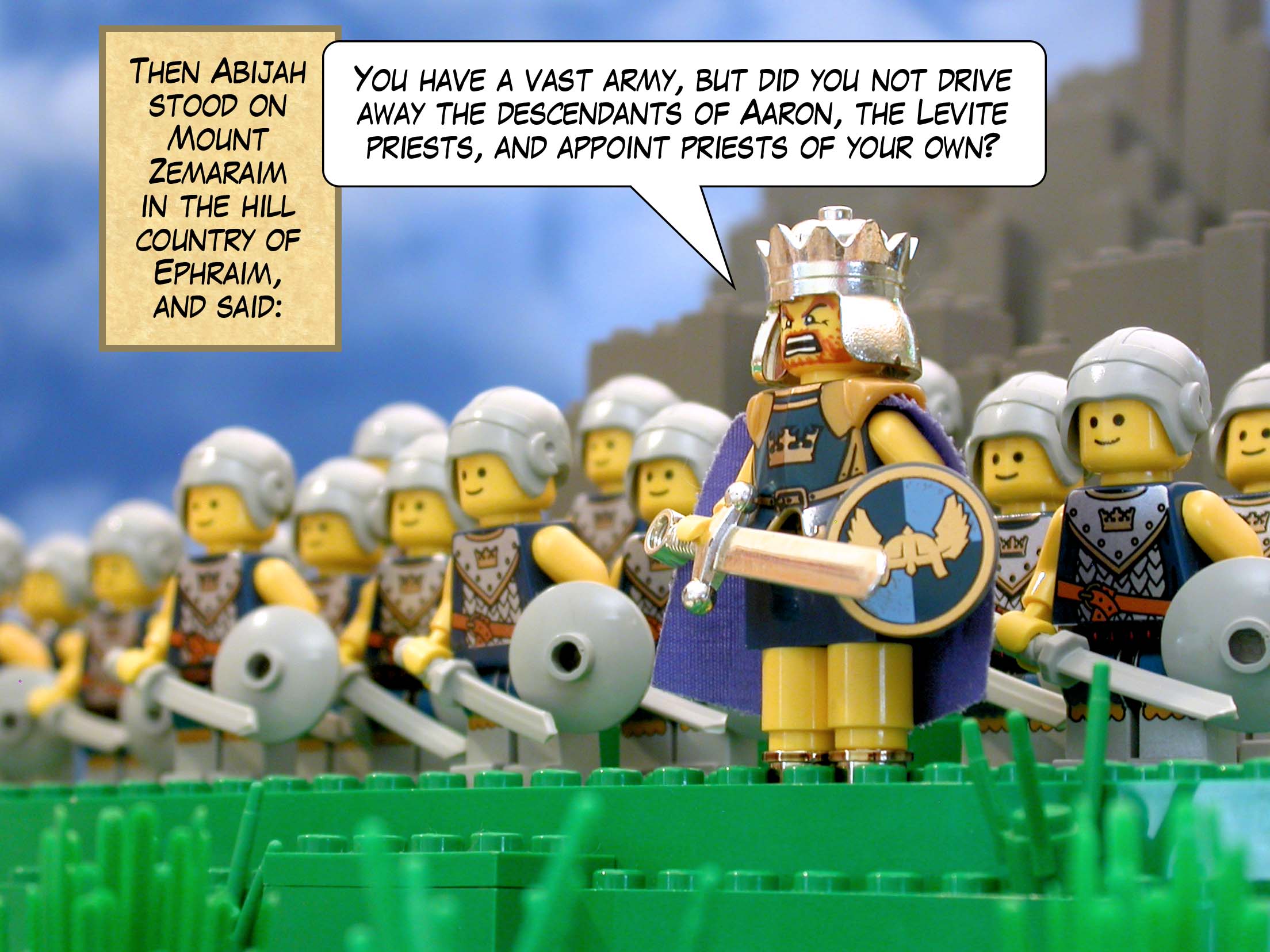 Then Abijah stood on Mount Zemaraim in the hill country of Ephraim, and said, 'You have a vast army, but did you not drive away the descendants of Aaron, the Levite priests, and appoint priests of your own?'