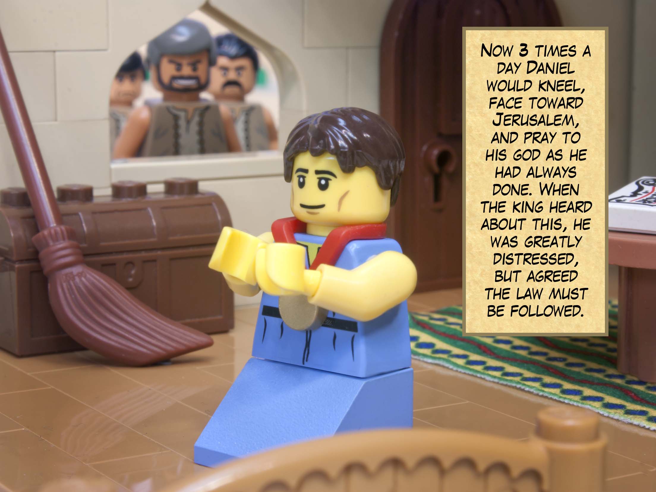 Now 3 times a day Daniel would kneel, face toward Jerusalem, and pray to his God as he had always done. When the king heard about this, he was greatly distressed, but agreed the law must be followed.