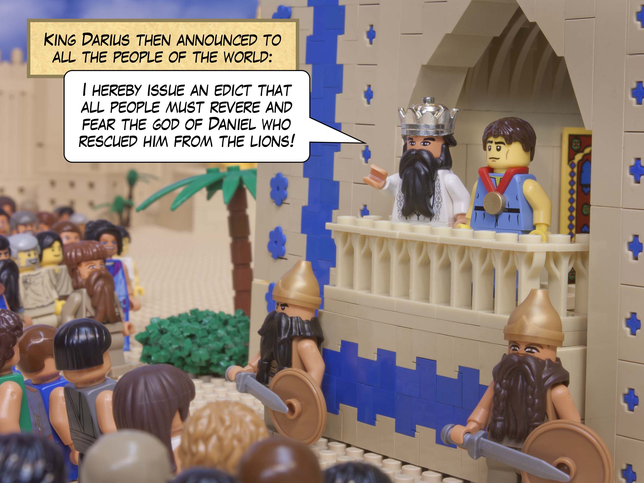 King Darius then announced to all the people of the world: I hereby issue an edict that all people must revere and fear the God of Daniel who rescued him from the lions!